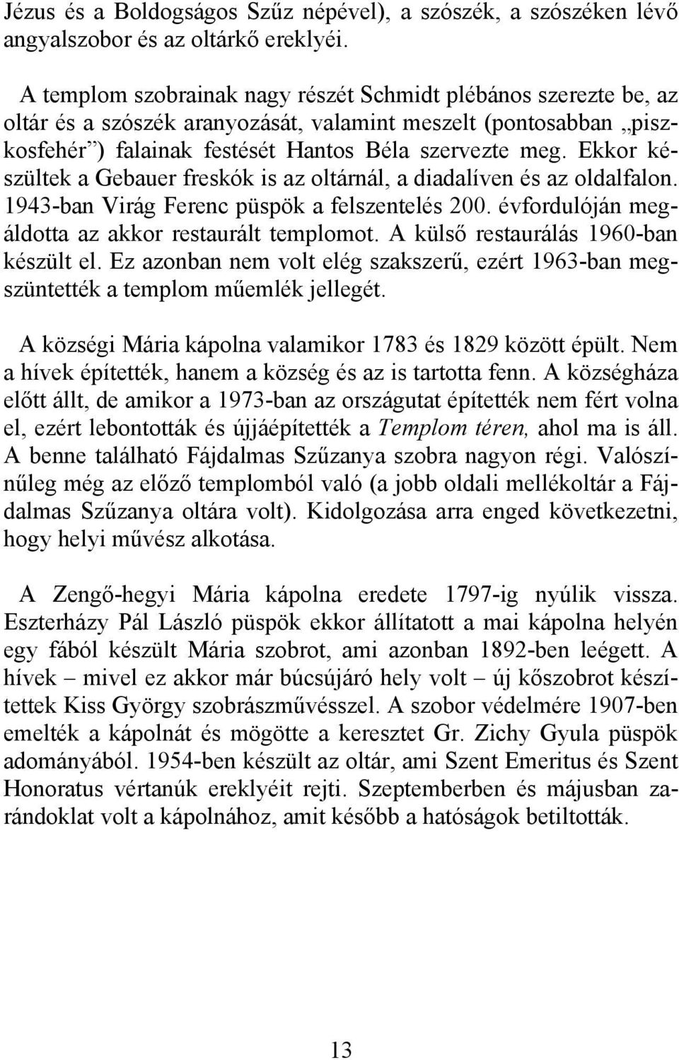 Ekkor készültek a Gebauer freskók is az oltárnál, a diadalíven és az oldalfalon. 1943-ban Virág Ferenc püspök a felszentelés 200. évfordulóján megáldotta az akkor restaurált templomot.