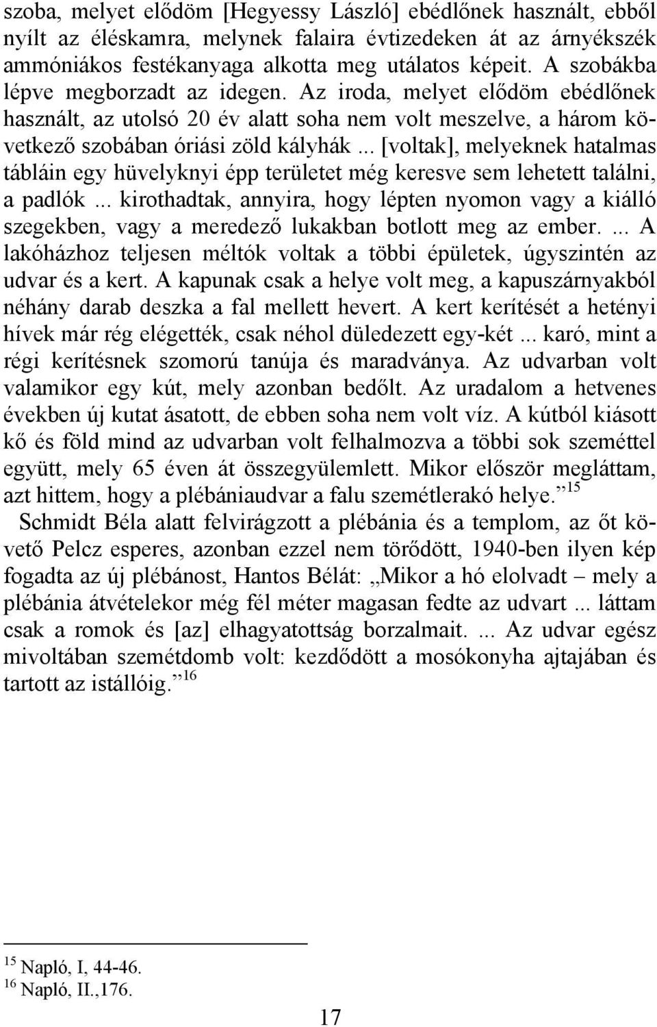 .. [voltak], melyeknek hatalmas tábláin egy hüvelyknyi épp területet még keresve sem lehetett találni, a padlók.