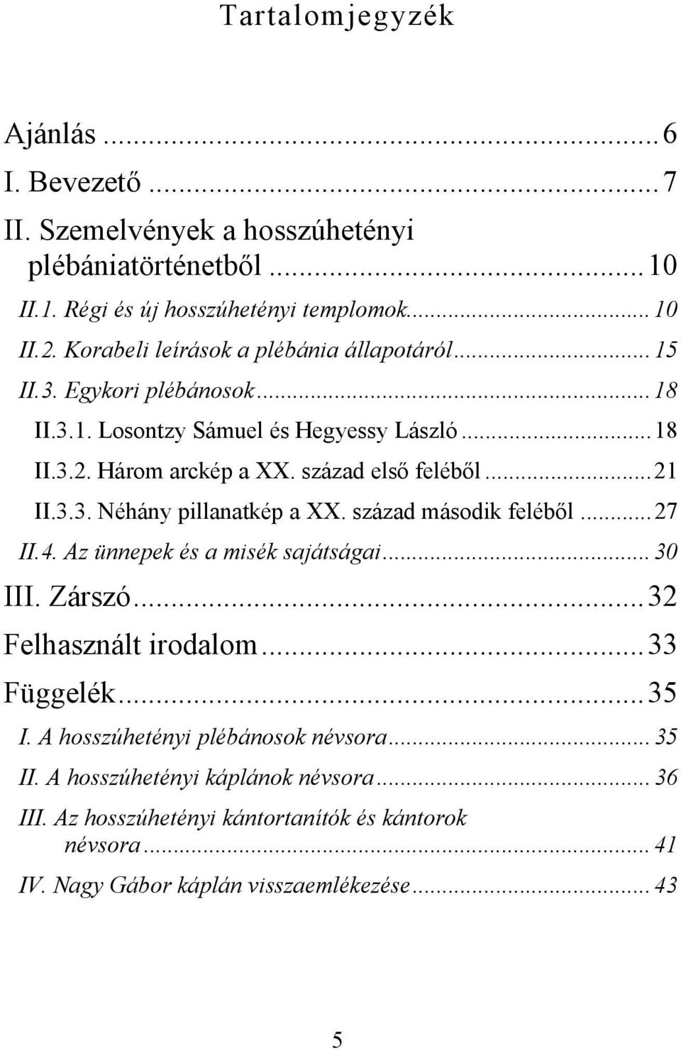 ..21 II.3.3. Néhány pillanatkép a XX. század második feléből...27 II.4. Az ünnepek és a misék sajátságai...30 III. Zárszó...32 Felhasznált irodalom...33 Függelék...35 I.