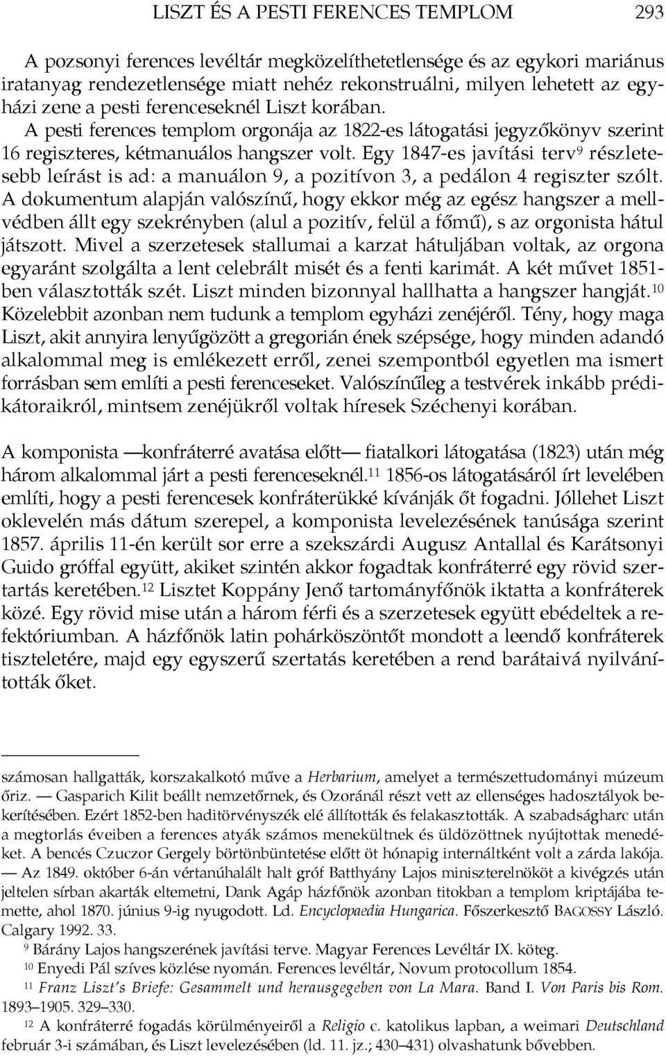 Egy 1847-es javítási terv 9 részletesebb leírást is ad: a manuálon 9, a pozitívon 3, a pedálon 4 regiszter szólt.