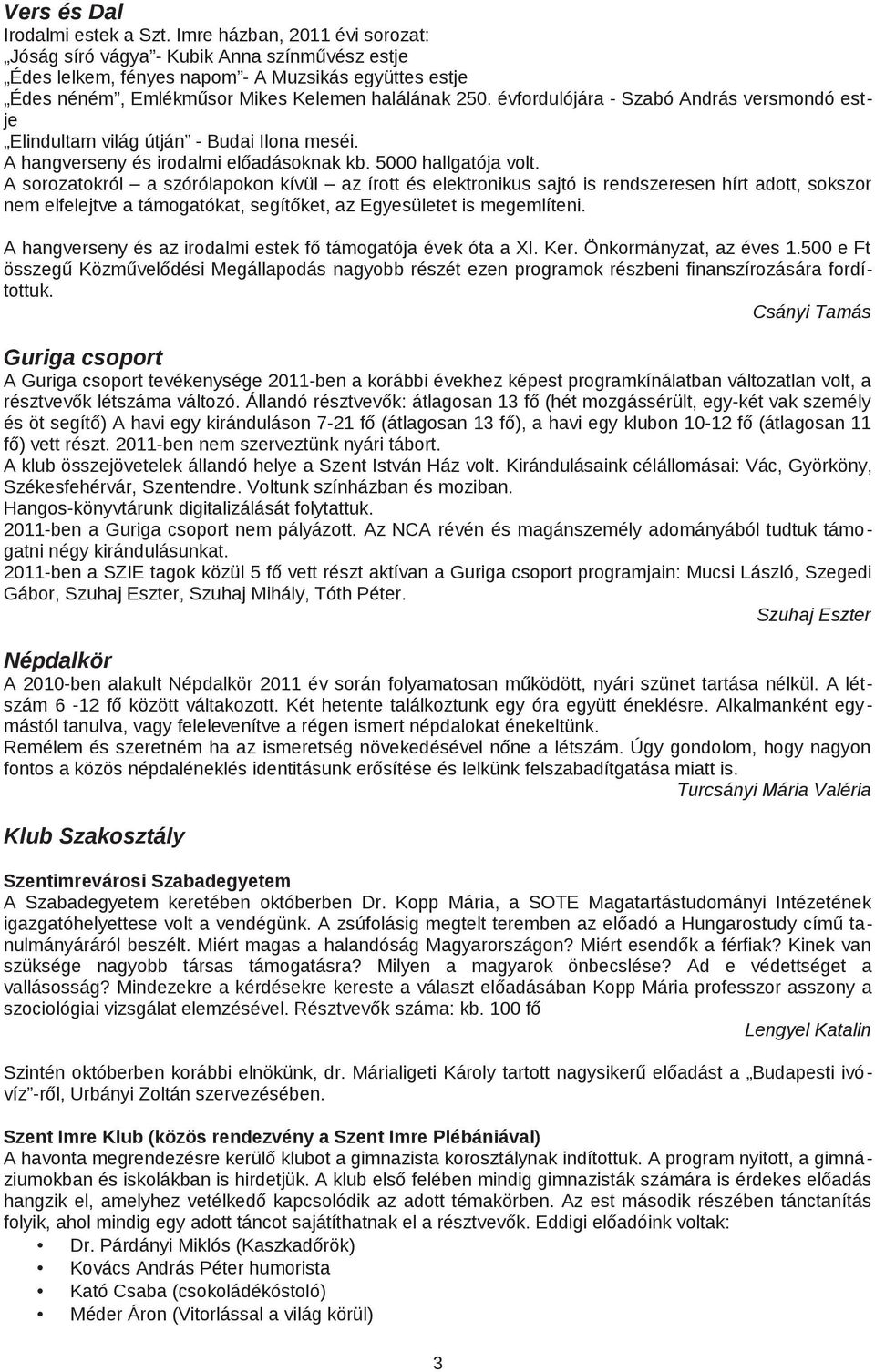 évfordulójára Szabó András versmondó estje Elindultam világ útján Budai Ilona meséi. A hangverseny és irodalmi előadásoknak kb. 5000 hallgatója volt.