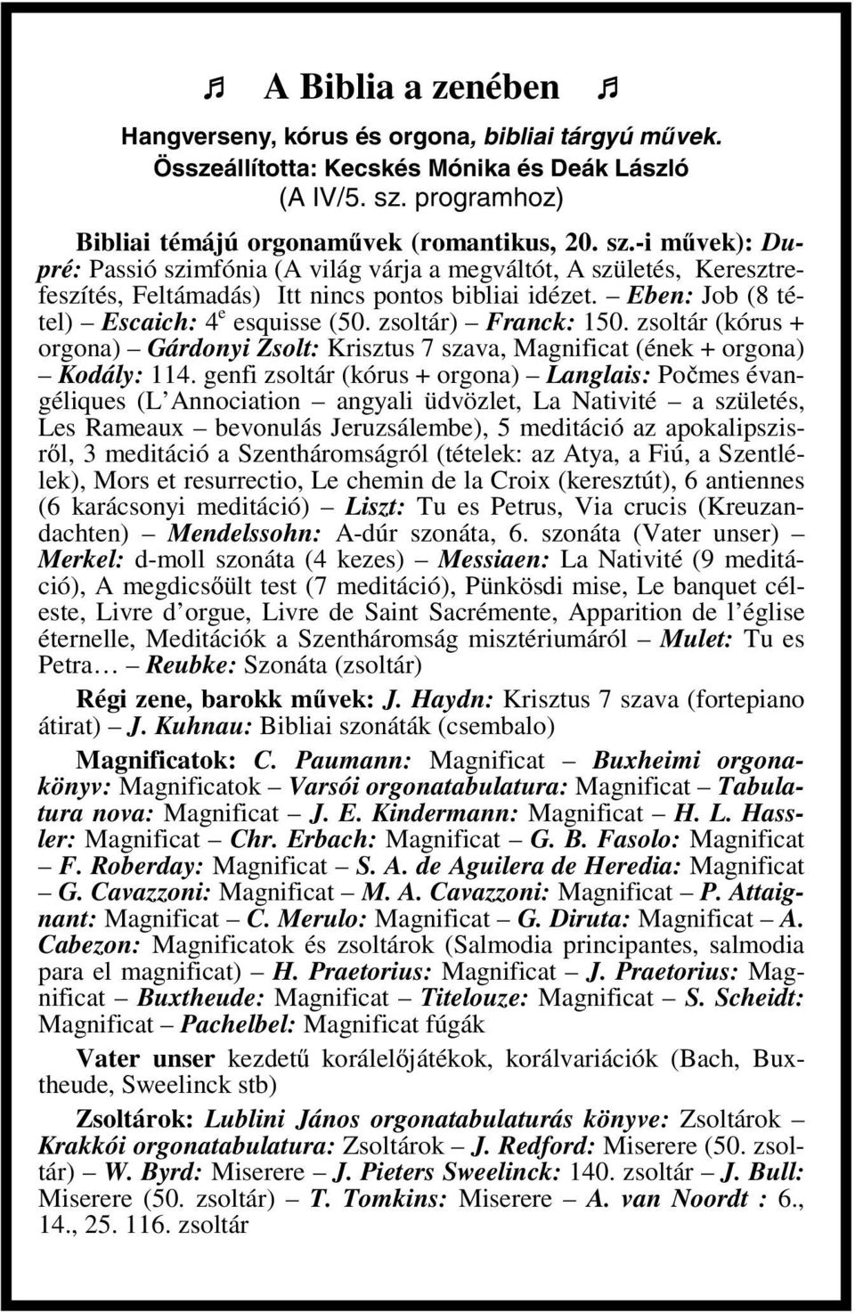 Eben: Job (8 tétel) Escaich: 4 e esquisse (50. zsoltár) Franck: 150. zsoltár (kórus + orgona) Gárdonyi Zsolt: Krisztus 7 szava, Magnificat (ének + orgona) Kodály: 114.