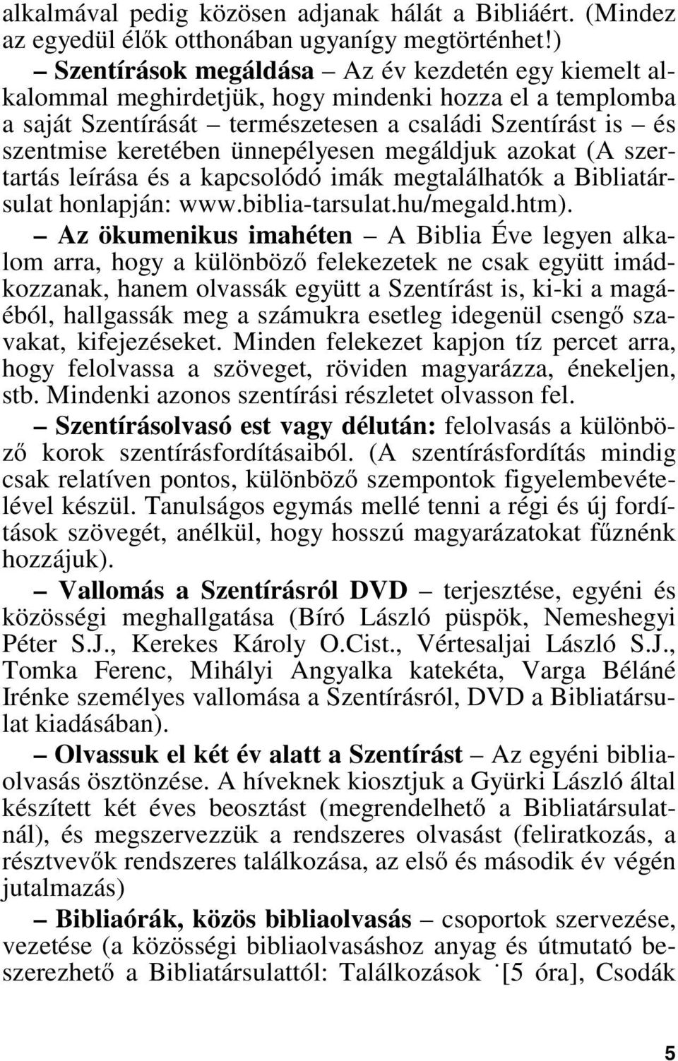 ünnepélyesen megáldjuk azokat (A szertartás leírása és a kapcsolódó imák megtalálhatók a Bibliatársulat honlapján: www.biblia-tarsulat.hu/megald.htm).