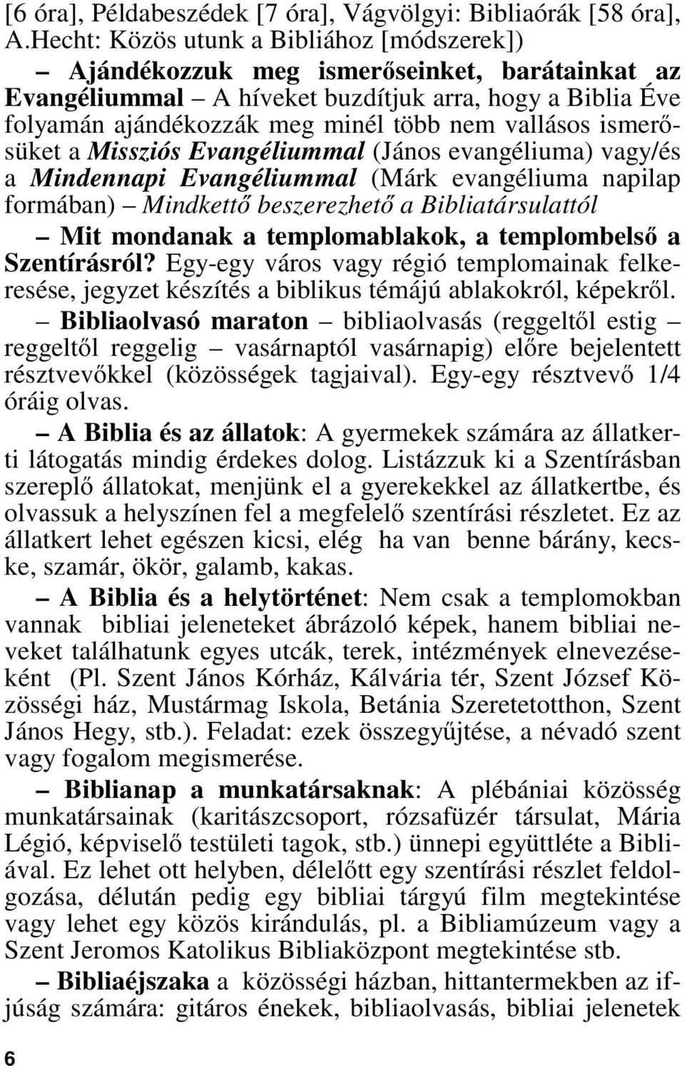 ismerősüket a Missziós Evangéliummal (János evangéliuma) vagy/és a Mindennapi Evangéliummal (Márk evangéliuma napilap formában) Mindkettő beszerezhető a Bibliatársulattól Mit mondanak a