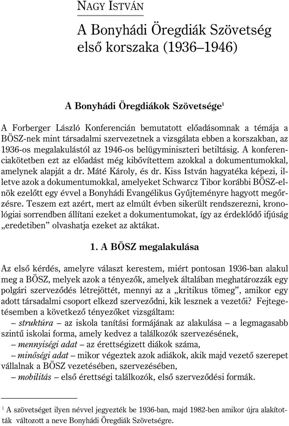 A konferenciakötetben ezt az elõadást még kibõvítettem azokkal a dokumentumokkal, amelynek alapját a dr. Máté Károly, és dr.