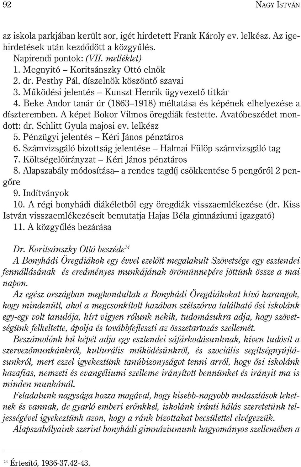 Beke Andor tanár úr (1863 1918) méltatása és képének elhelyezése a díszteremben. A képet Bokor Vilmos öregdiák festette. Avatóbeszédet mondott: dr. Schlitt Gyula majosi ev. lelkész 5.