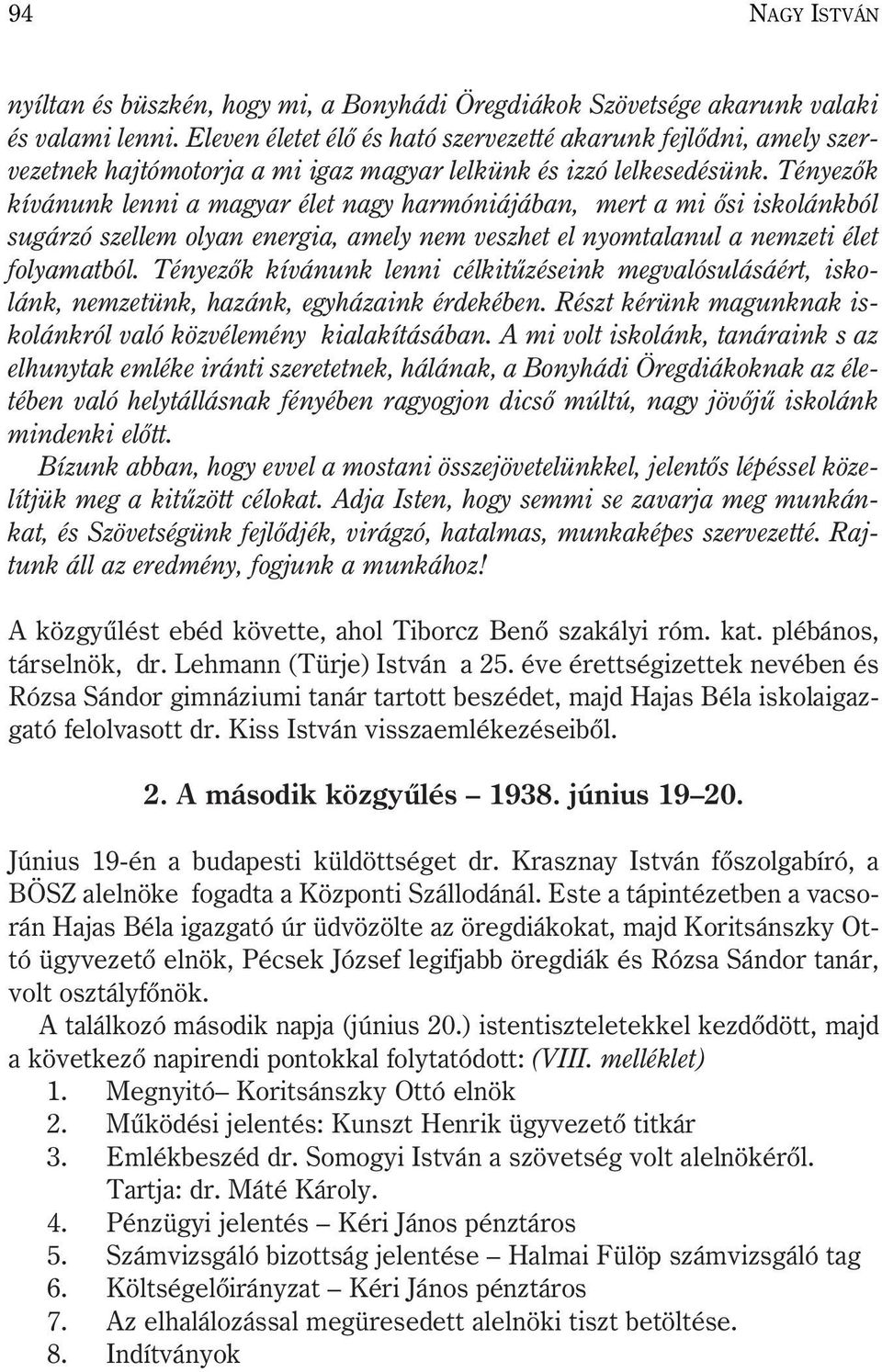 Tényezõk kívánunk lenni a magyar élet nagy harmóniájában, mert a mi õsi iskolánkból sugárzó szellem olyan energia, amely nem veszhet el nyomtalanul a nemzeti élet folyamatból.