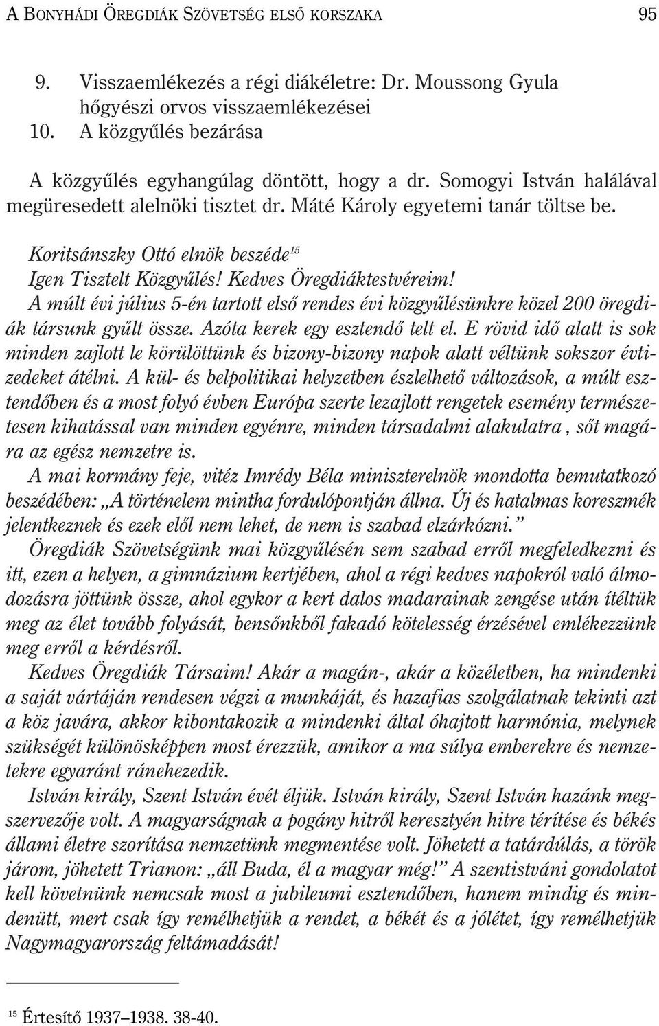 Koritsánszky Ottó elnök beszéde 15 Igen Tisztelt Közgyûlés! Kedves Öregdiáktestvéreim! A múlt évi július 5-én tartott elsõ rendes évi közgyûlésünkre közel 200 öregdiák társunk gyûlt össze.