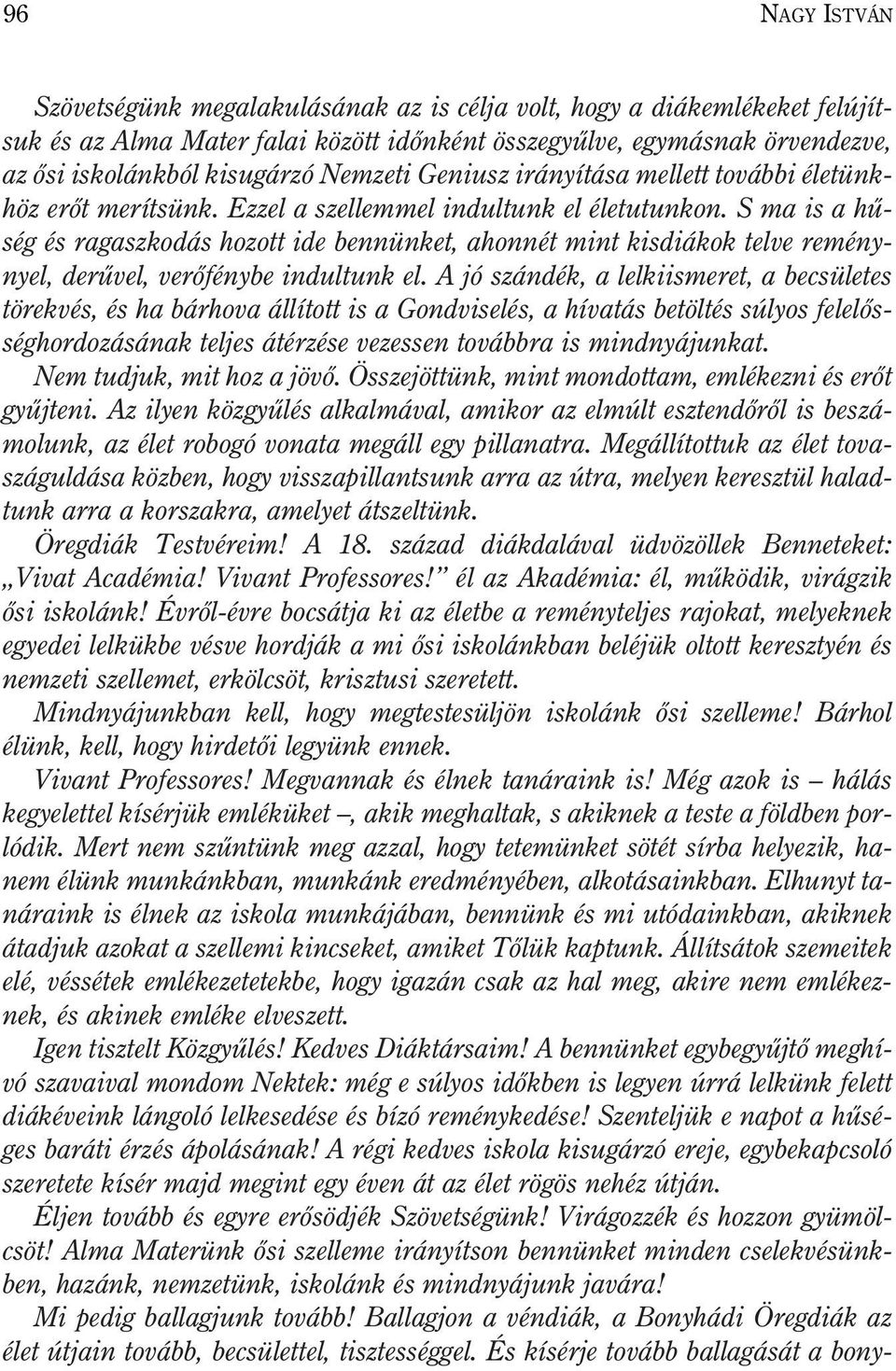 S ma is a hûség és ragaszkodás hozott ide bennünket, ahonnét mint kisdiákok telve reménynyel, derûvel, verõfénybe indultunk el.