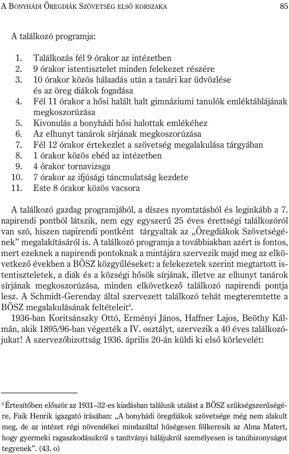 Kivonulás a bonyhádi hõsi halottak emlékéhez 6. Az elhunyt tanárok sírjának megkoszorúzása 7. Fél 12 órakor értekezlet a szövetség megalakulása tárgyában 8. 1 órakor közös ebéd az intézetben 9.