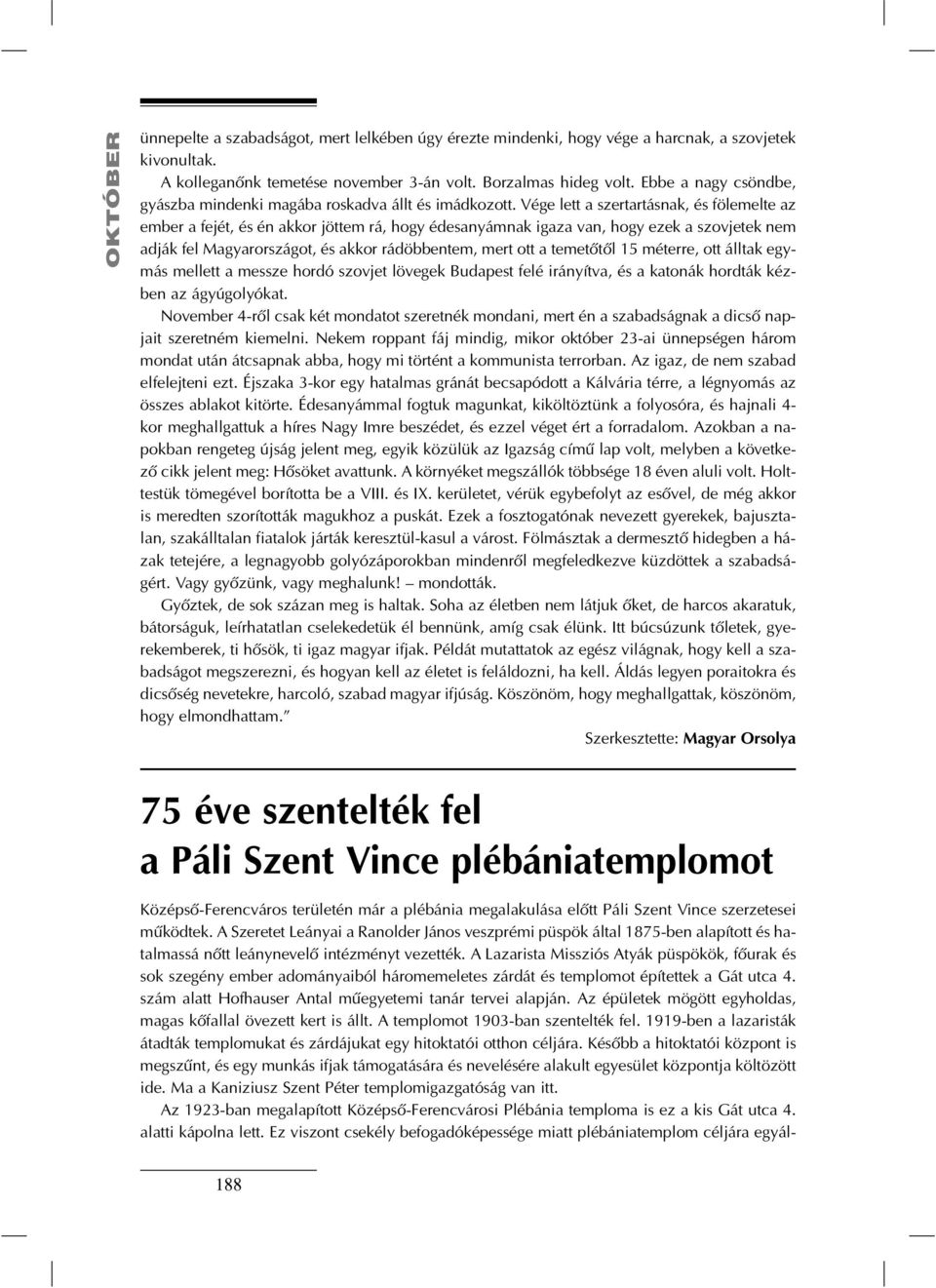 Vége lett a szertartásnak, és fölemelte az ember a fejét, és én akkor jöttem rá, hogy édesanyámnak igaza van, hogy ezek a szovjetek nem adják fel Magyarországot, és akkor rádöbbentem, mert ott a