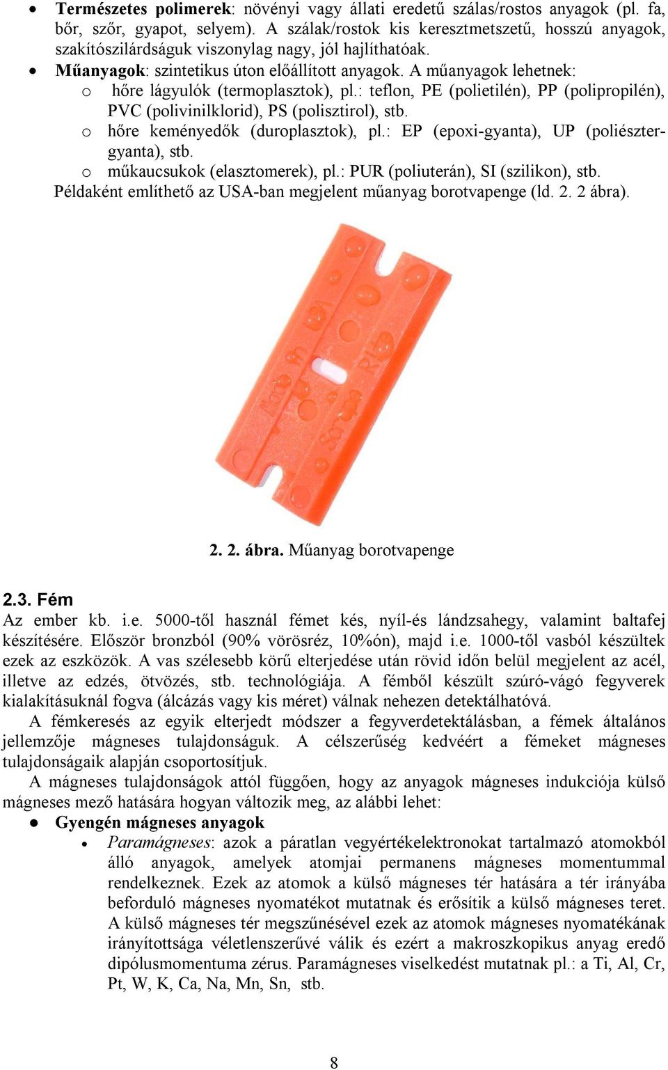 A műanyagok lehetnek: o hőre lágyulók (termoplasztok), pl.: teflon, PE (polietilén), PP (polipropilén), PVC (polivinilklorid), PS (polisztirol), stb. o hőre keményedők (duroplasztok), pl.