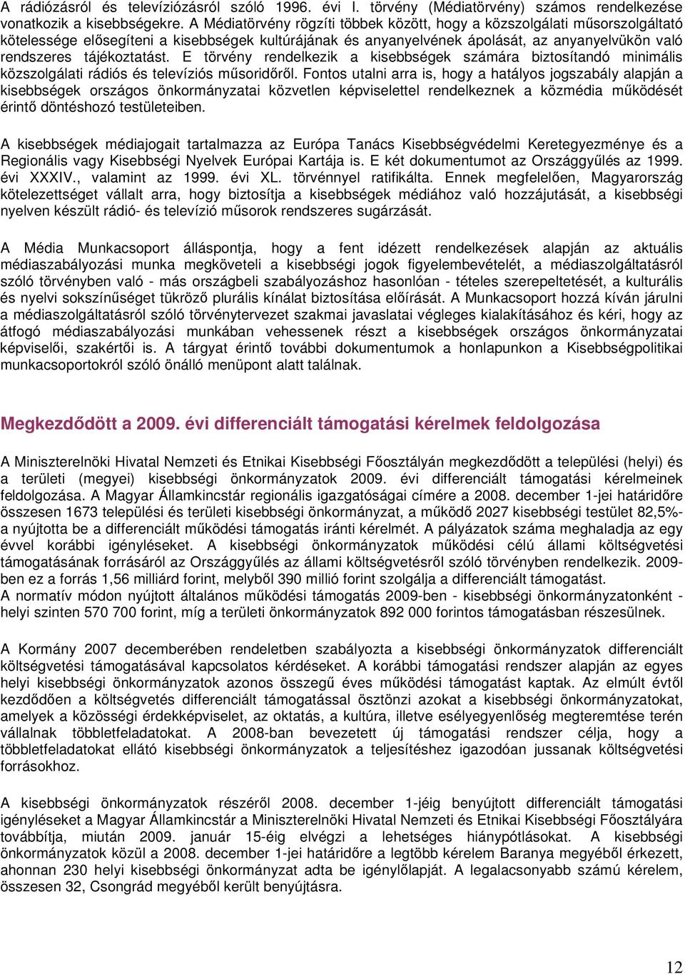 tájékoztatást. E törvény rendelkezik a kisebbségek számára biztosítandó minimális közszolgálati rádiós és televíziós mősoridırıl.