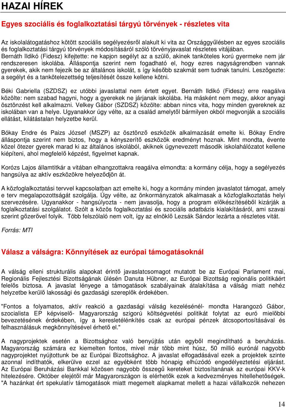 Bernáth Ildikó (Fidesz) kifejtette: ne kapjon segélyt az a szülı, akinek tanköteles korú gyermeke nem jár rendszeresen iskolába.