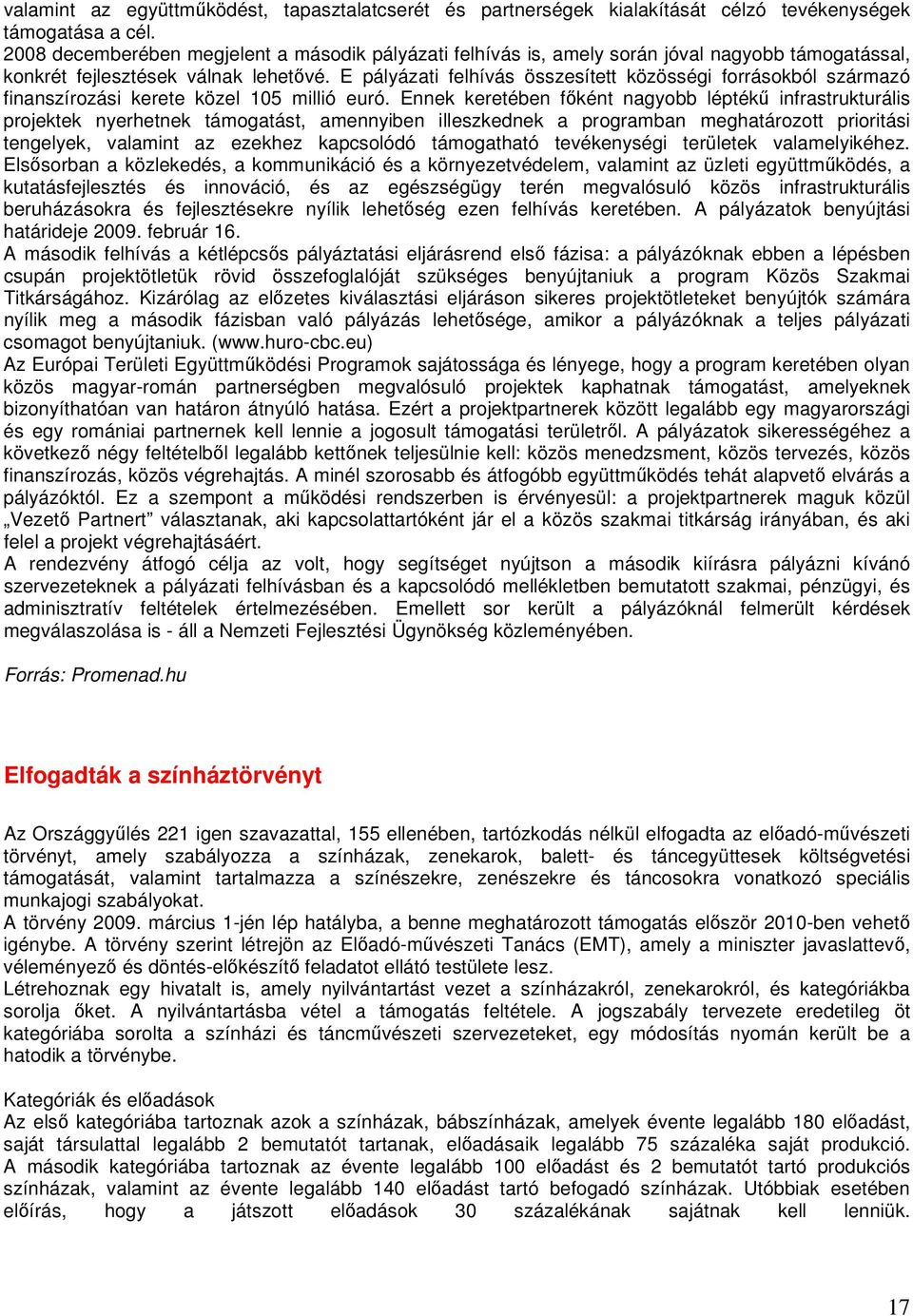 E pályázati felhívás összesített közösségi forrásokból származó finanszírozási kerete közel 105 millió euró.