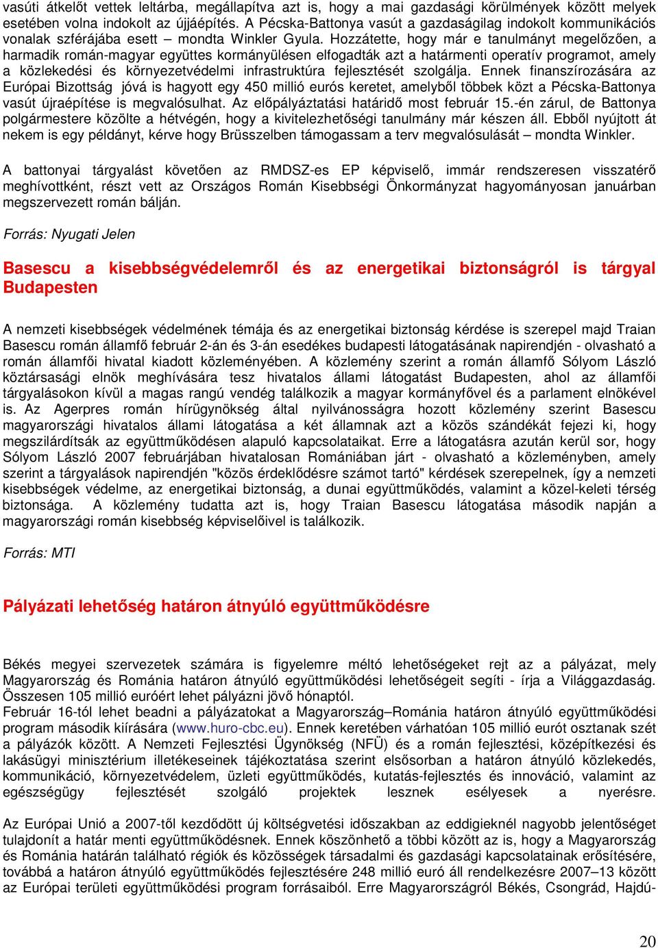 Hozzátette, hogy már e tanulmányt megelızıen, a harmadik román-magyar együttes kormányülésen elfogadták azt a határmenti operatív programot, amely a közlekedési és környezetvédelmi infrastruktúra