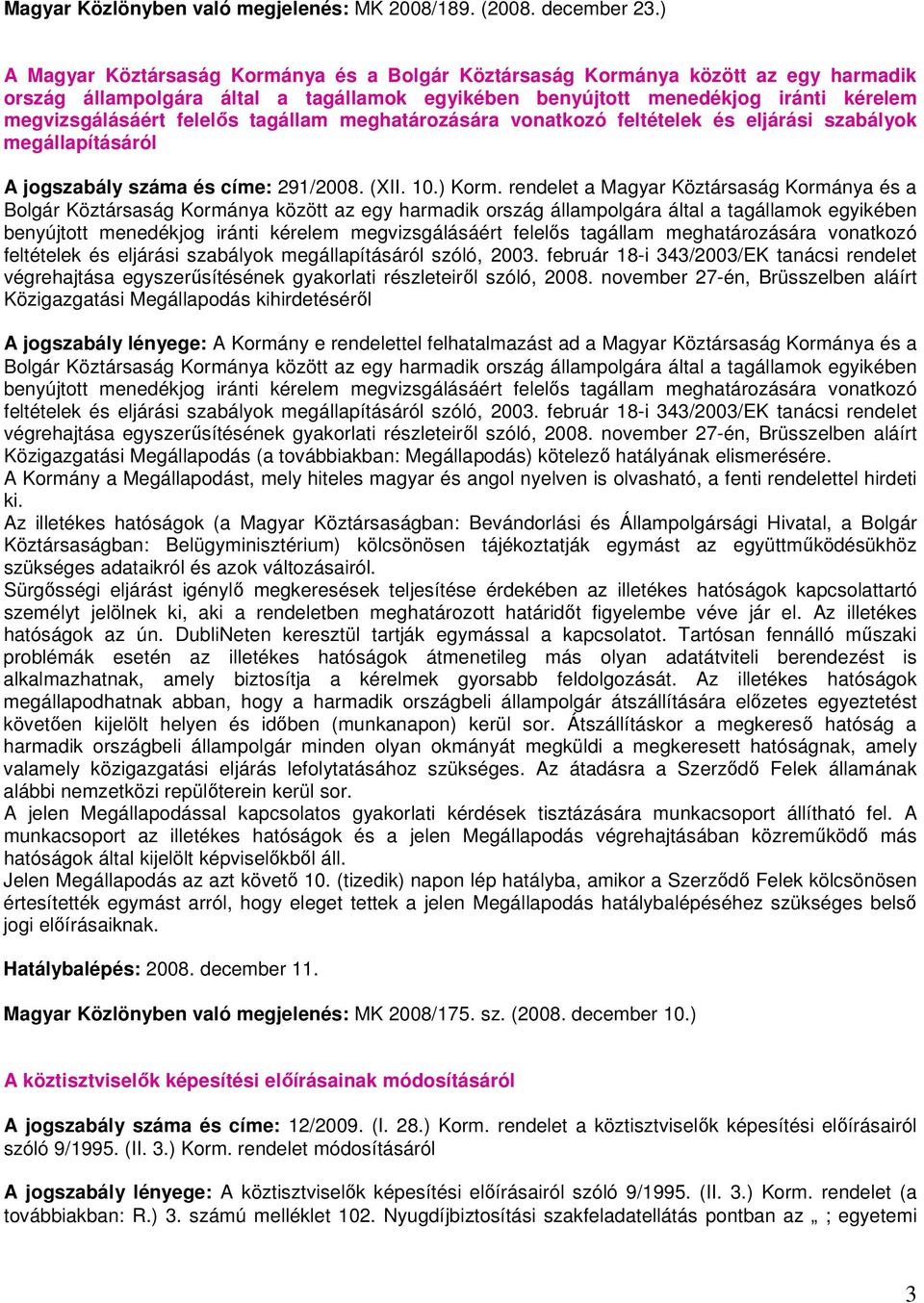 tagállam meghatározására vonatkozó feltételek és eljárási szabályok megállapításáról A jogszabály száma és címe: 291/2008. (XII. 10.) Korm.