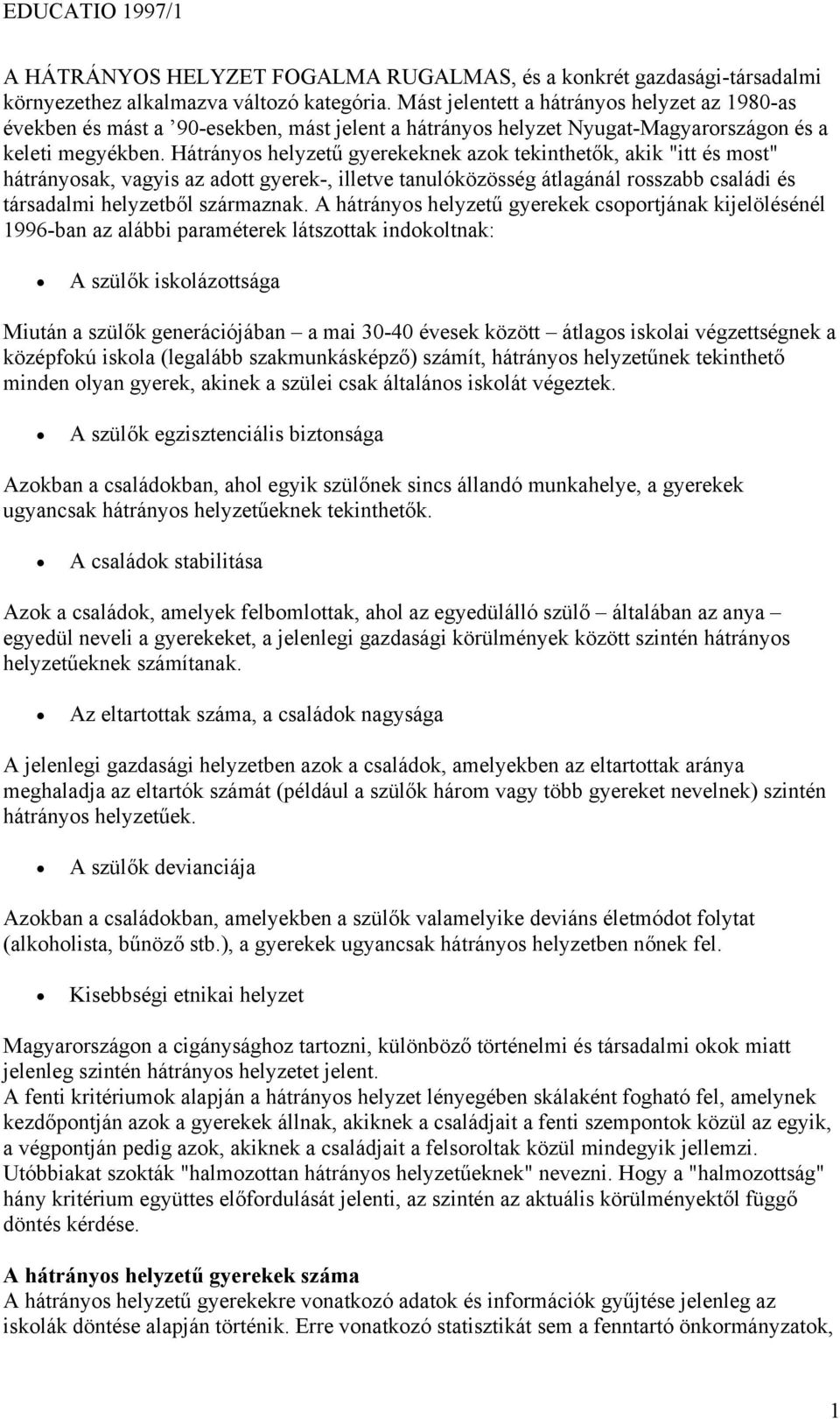 Hátrányos helyzetű gyerekeknek azok tekinthetők, akik "itt és most" hátrányosak, vagyis az adott gyerek-, illetve tanulóközösség átlagánál rosszabb családi és társadalmi helyzetből származnak.