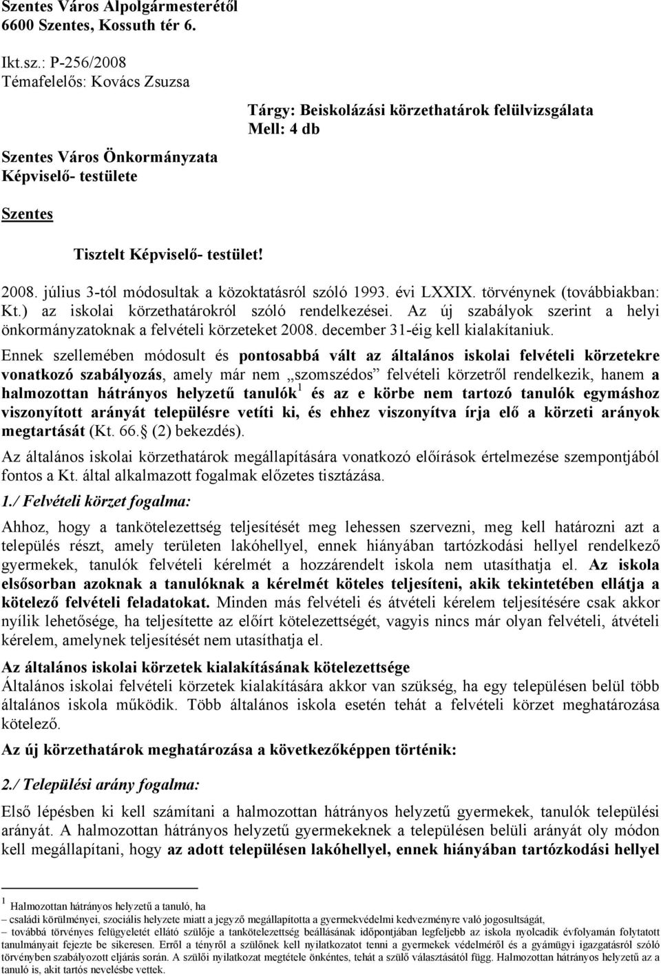 július 3-tól módosultak a közoktatásról szóló 1993. évi LXXIX. törvénynek (továbbiakban: Kt.) az iskolai körzethatárokról szóló rendelkezései.