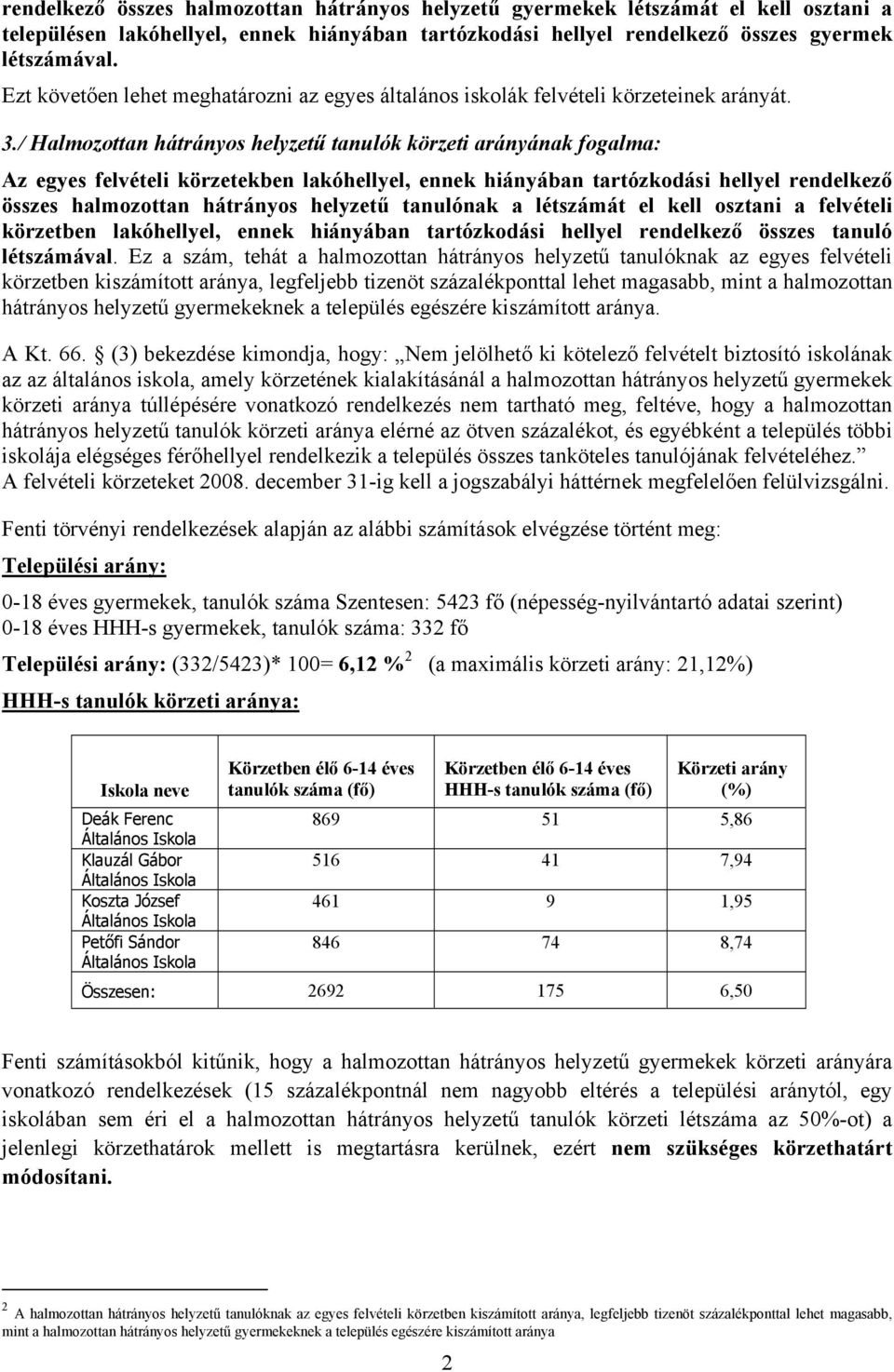 / Halmozottan hátrányos helyzetű tanulók körzeti arányának fogalma: Az egyes felvételi körzetekben lakóhellyel, ennek hiányában tartózkodási hellyel rendelkező összes halmozottan hátrányos helyzetű