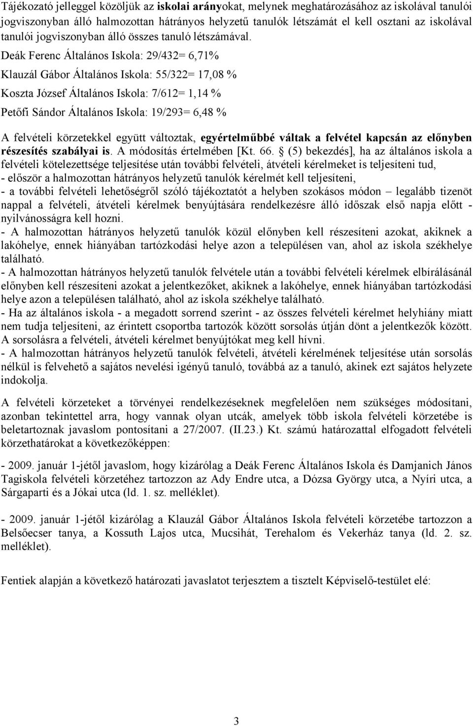 Deák Ferenc Általános Iskola: 29/432= 6,71% Klauzál Gábor Általános Iskola: 55/322= 17,08 % Koszta József Általános Iskola: 7/612= 1,14 % Petőfi Sándor Általános Iskola: 19/293= 6,48 % A felvételi