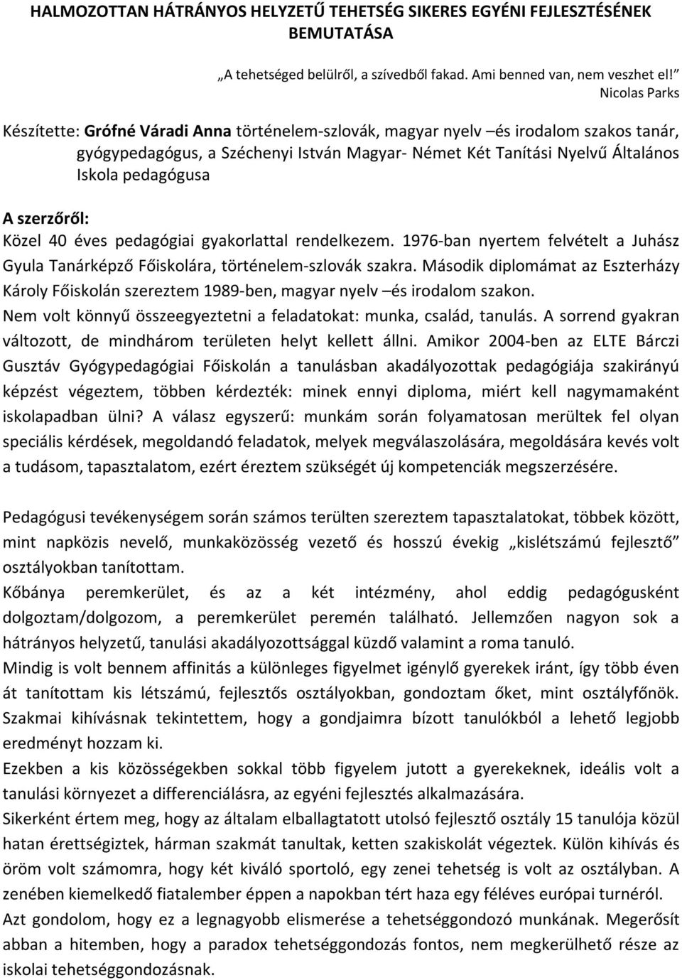 pedagógusa A szerzőről: Közel 40 éves pedagógiai gyakorlattal rendelkezem. 1976-ban nyertem felvételt a Juhász Gyula Tanárképző Főiskolára, történelem-szlovák szakra.