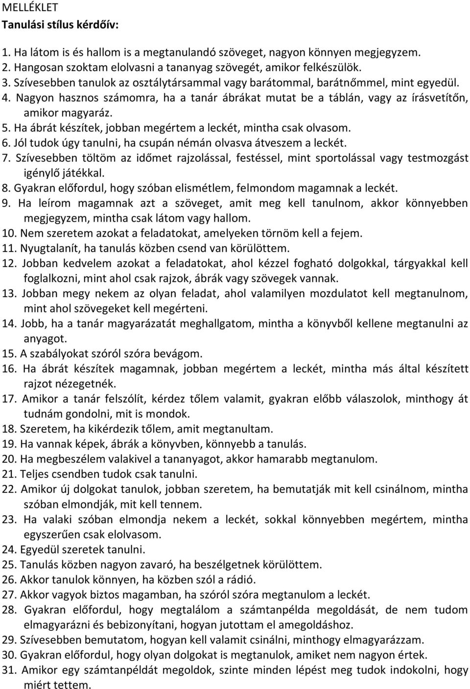 Ha ábrát készítek, jobban megértem a leckét, mintha csak olvasom. 6. Jól tudok úgy tanulni, ha csupán némán olvasva átveszem a leckét. 7.