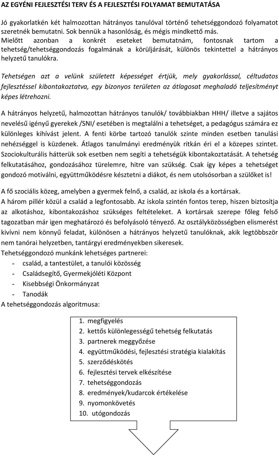 Mielőtt azonban a konkrét eseteket bemutatnám, fontosnak tartom a tehetség/tehetséggondozás fogalmának a körüljárását, különös tekintettel a hátrányos helyzetű tanulókra.