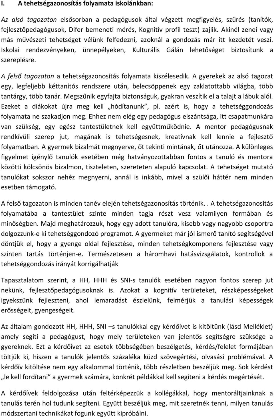 Iskolai rendezvényeken, ünnepélyeken, Kulturális Gálán lehetőséget biztosítunk a szereplésre. A felső tagozaton a tehetségazonosítás folyamata kiszélesedik.