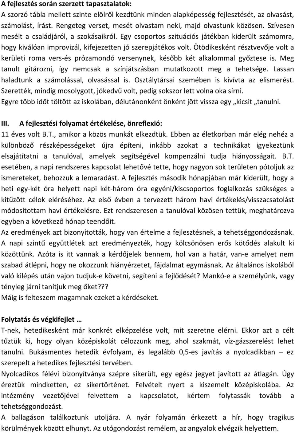 Egy csoportos szituációs játékban kiderült számomra, hogy kiválóan improvizál, kifejezetten jó szerepjátékos volt.