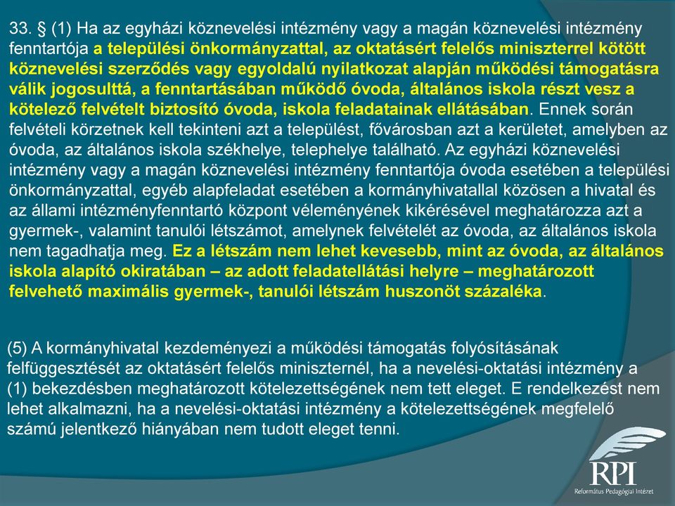 Ennek során felvételi körzetnek kell tekinteni azt a települést, fővárosban azt a kerületet, amelyben az óvoda, az általános iskola székhelye, telephelye található.