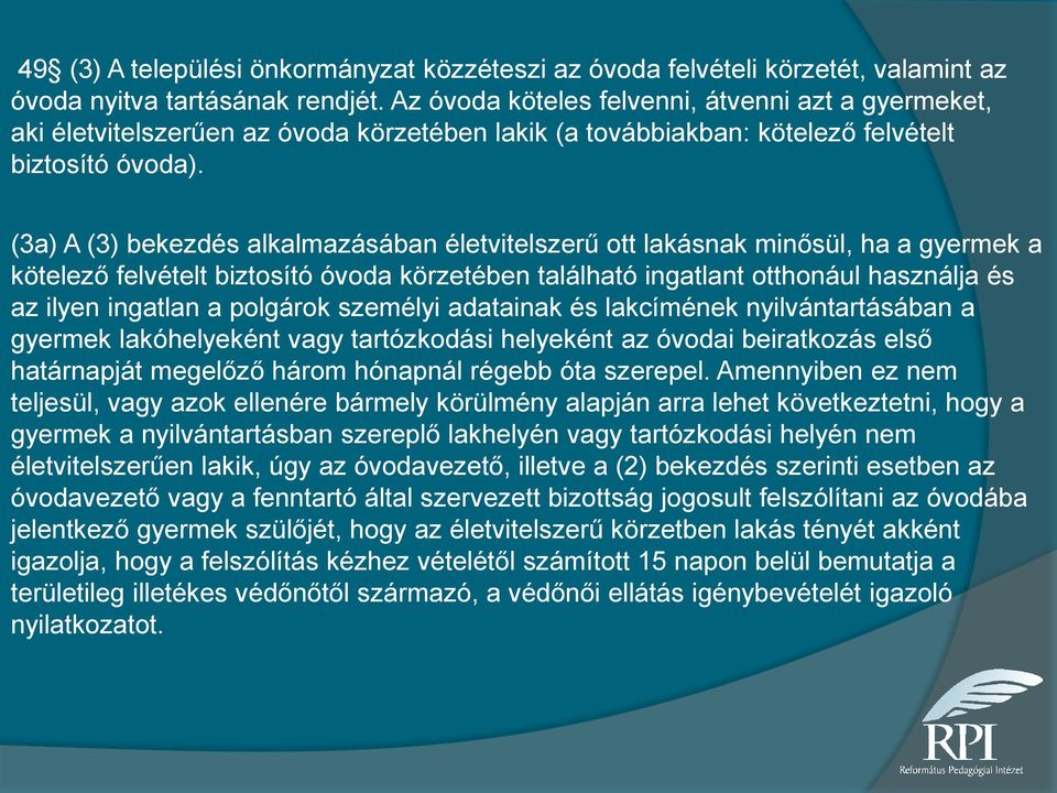 (3a) A (3) bekezdés alkalmazásában életvitelszerű ott lakásnak minősül, ha a gyermek a kötelező felvételt biztosító óvoda körzetében található ingatlant otthonául használja és az ilyen ingatlan a