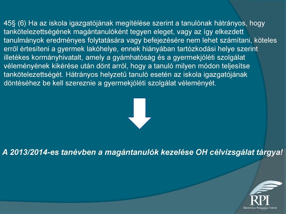 kormányhivatalt, amely a gyámhatóság és a gyermekjóléti szolgálat véleményének kikérése után dönt arról, hogy a tanuló milyen módon teljesítse tankötelezettségét.