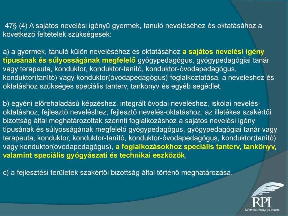 foglalkoztatása, a neveléshez és oktatáshoz szükséges speciális tanterv, tankönyv és egyéb segédlet, b) egyéni előrehaladású képzéshez, integrált óvodai neveléshez, iskolai nevelésoktatáshoz,