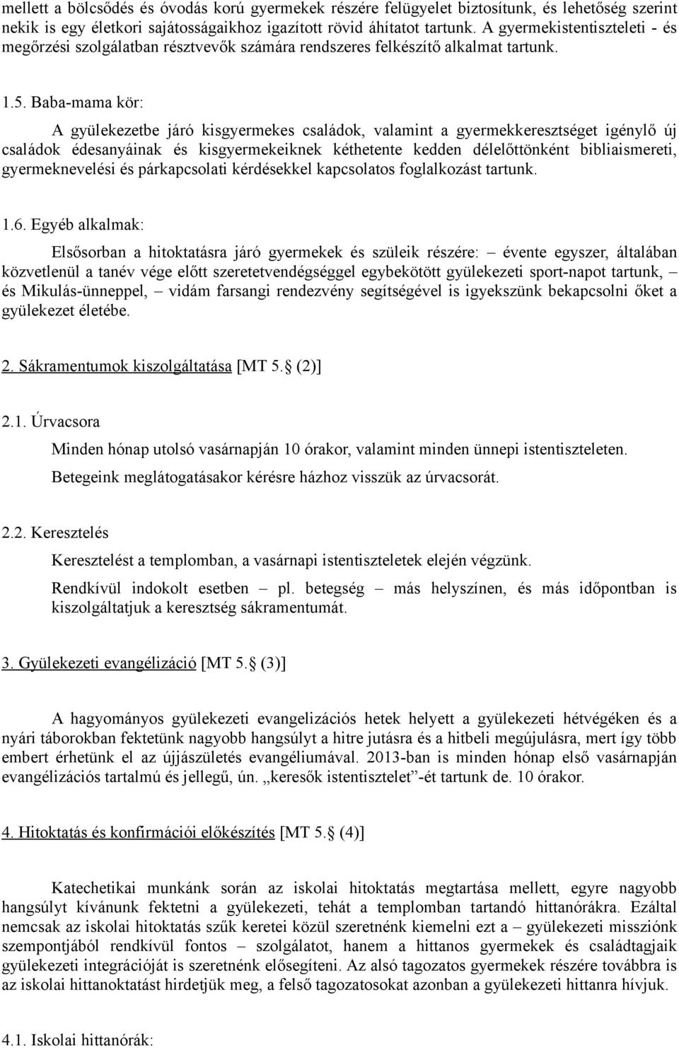 Baba-mama kör: A gyülekezetbe járó kisgyermekes családok, valamint a gyermekkeresztséget igénylő új családok édesanyáinak és kisgyermekeiknek kéthetente kedden délelőttönként bibliaismereti,