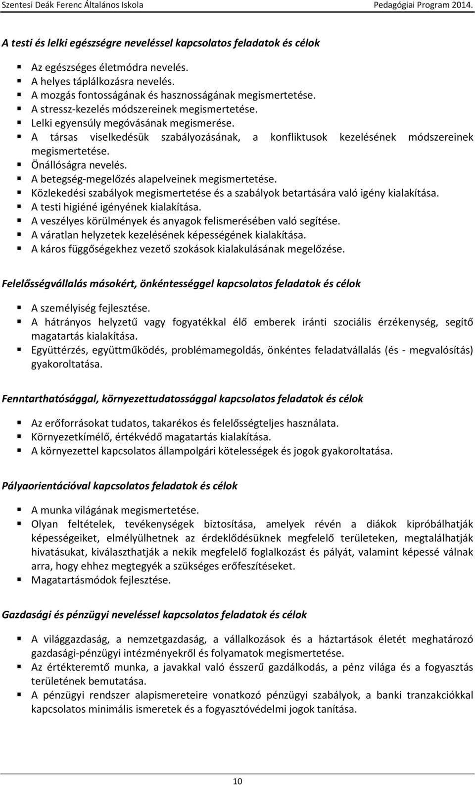 Önállóságra nevelés. A betegség-megelőzés alapelveinek megismertetése. Közlekedési szabályok megismertetése és a szabályok betartására való igény kialakítása. A testi higiéné igényének kialakítása.