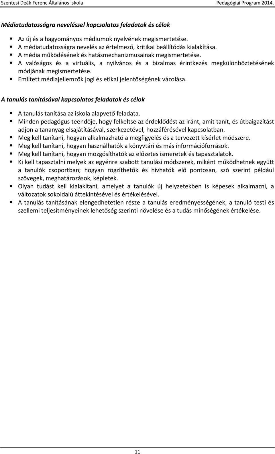 Említett médiajellemzők jogi és etikai jelentőségének vázolása. A tanulás tanításával kapcsolatos feladatok és célok A tanulás tanítása az iskola alapvető feladata.