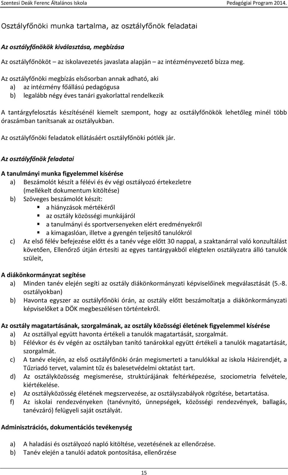 hogy az osztályfőnökök lehetőleg minél több óraszámban tanítsanak az osztályukban. Az osztályfőnöki feladatok ellátásáért osztályfőnöki pótlék jár.