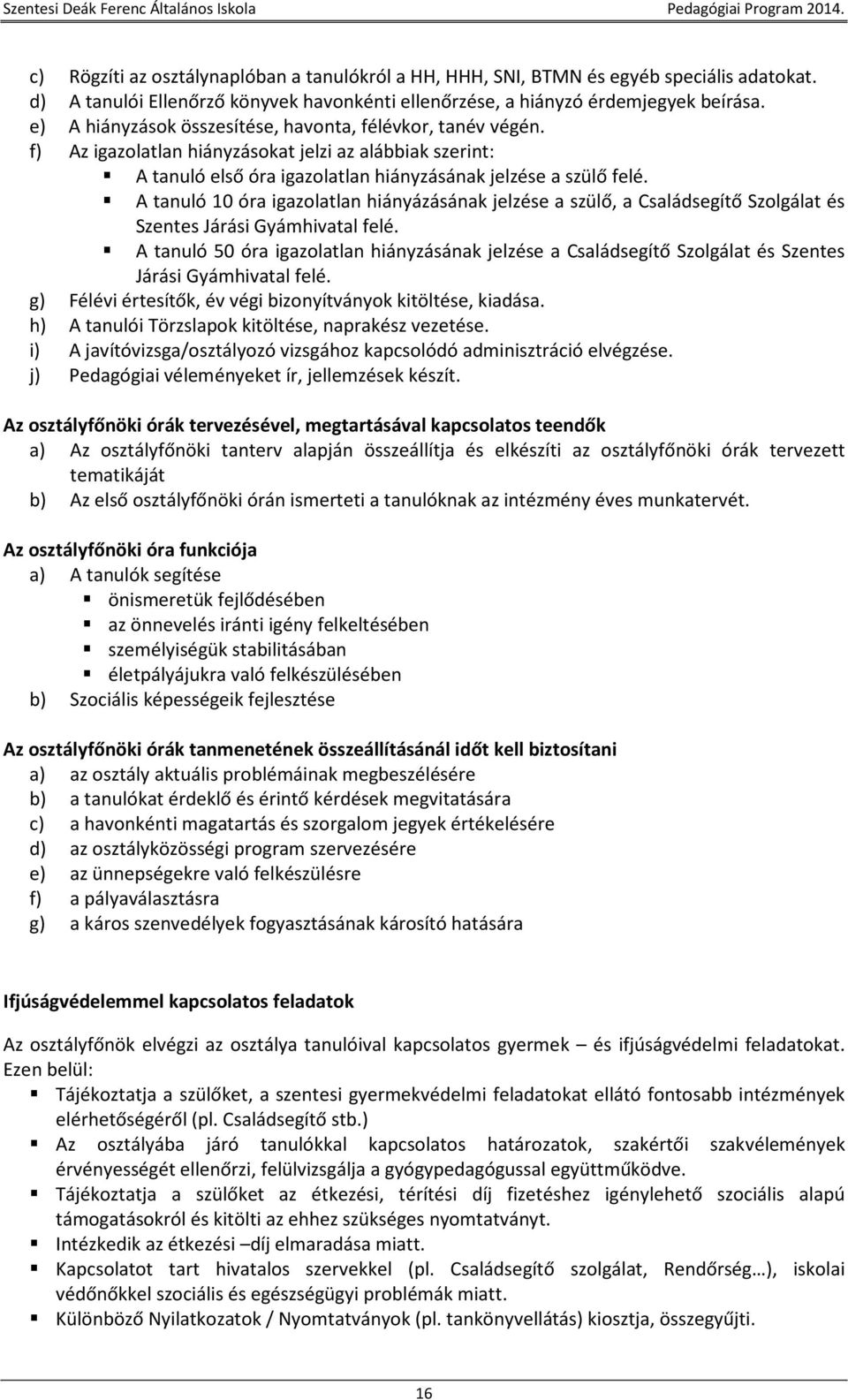 A tanuló 10 óra igazolatlan hiányázásának jelzése a szülő, a Családsegítő Szolgálat és Szentes Járási Gyámhivatal felé.