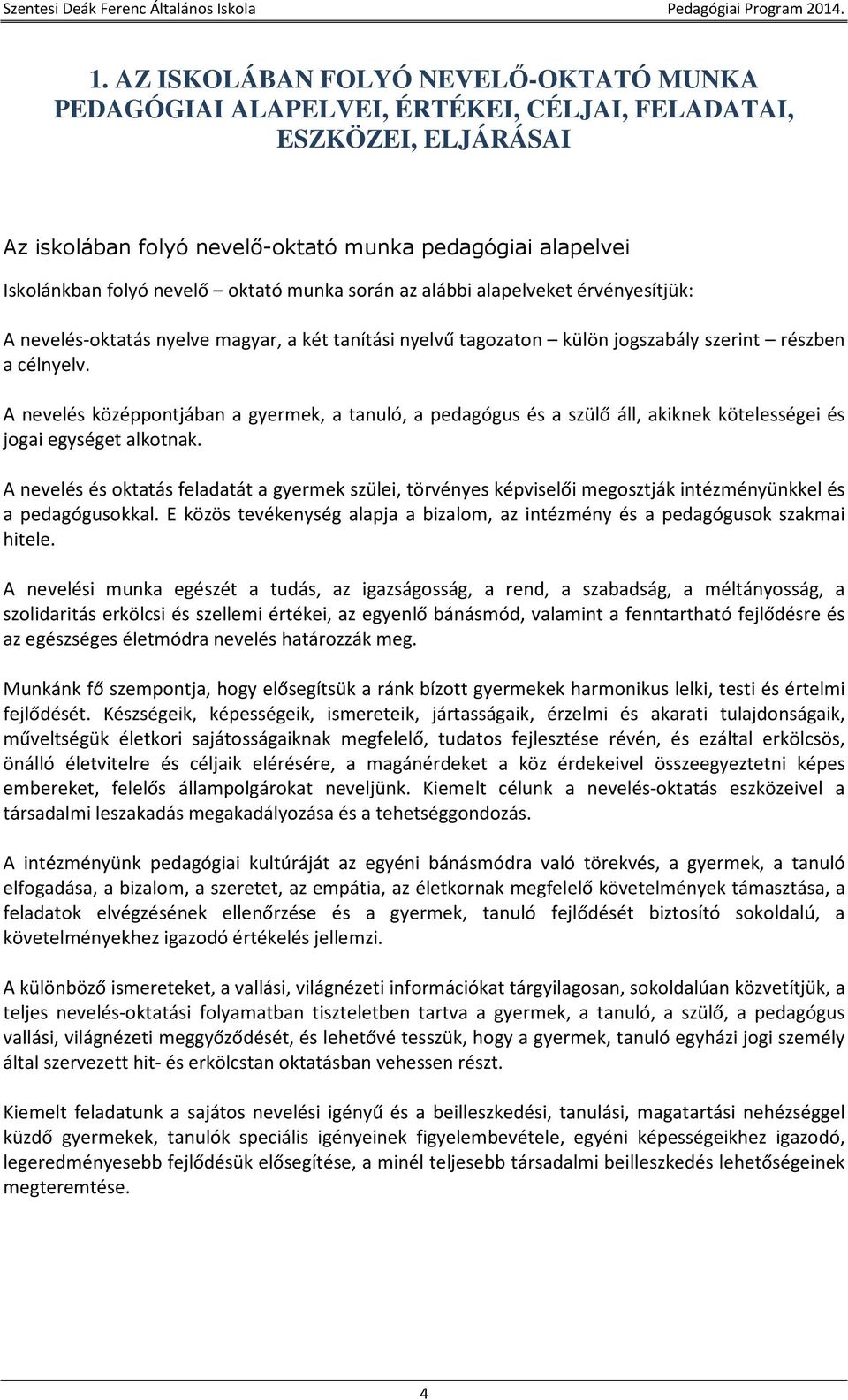 A nevelés középpontjában a gyermek, a tanuló, a pedagógus és a szülő áll, akiknek kötelességei és jogai egységet alkotnak.