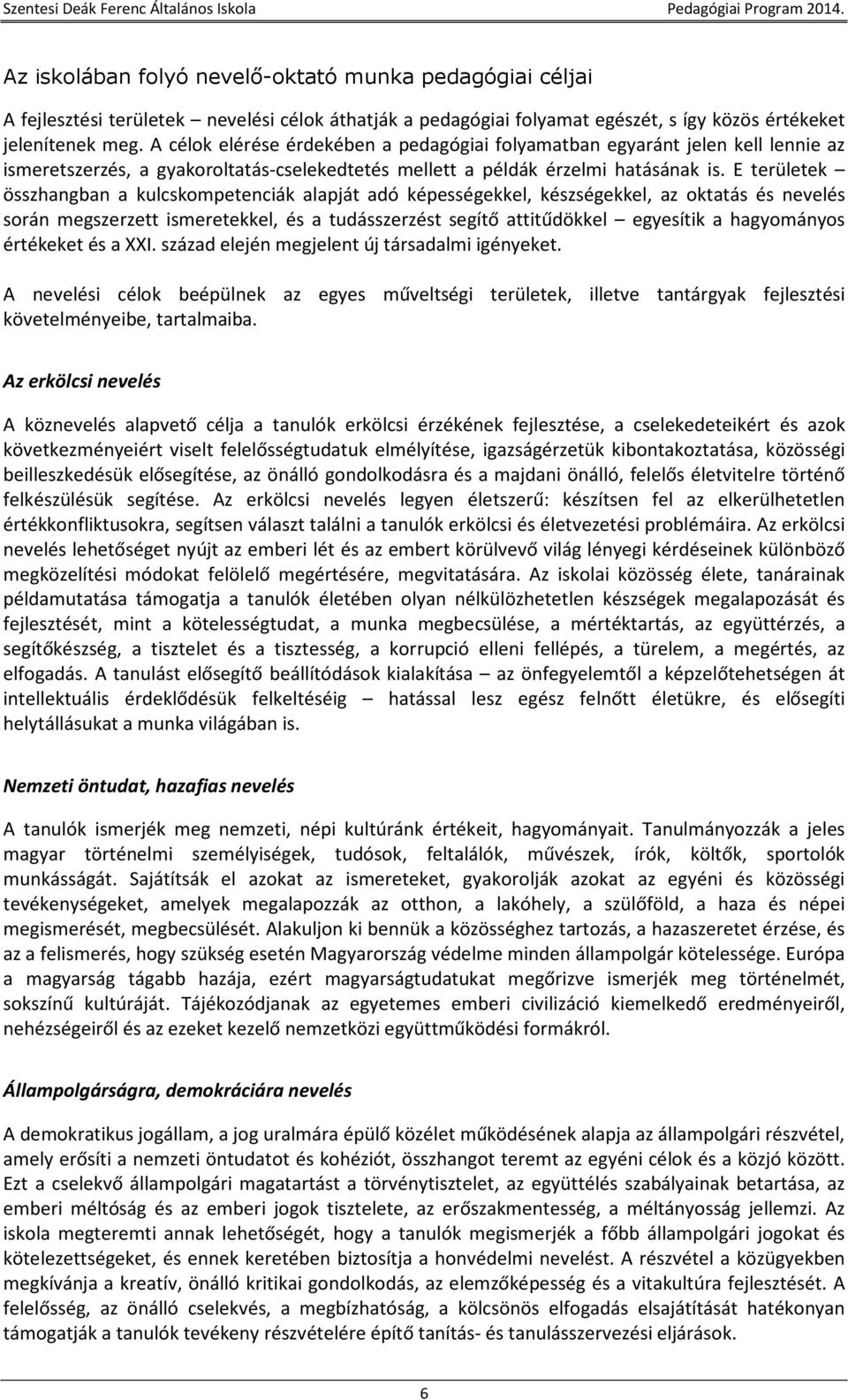 E területek összhangban a kulcskompetenciák alapját adó képességekkel, készségekkel, az oktatás és nevelés során megszerzett ismeretekkel, és a tudásszerzést segítő attitűdökkel egyesítik a