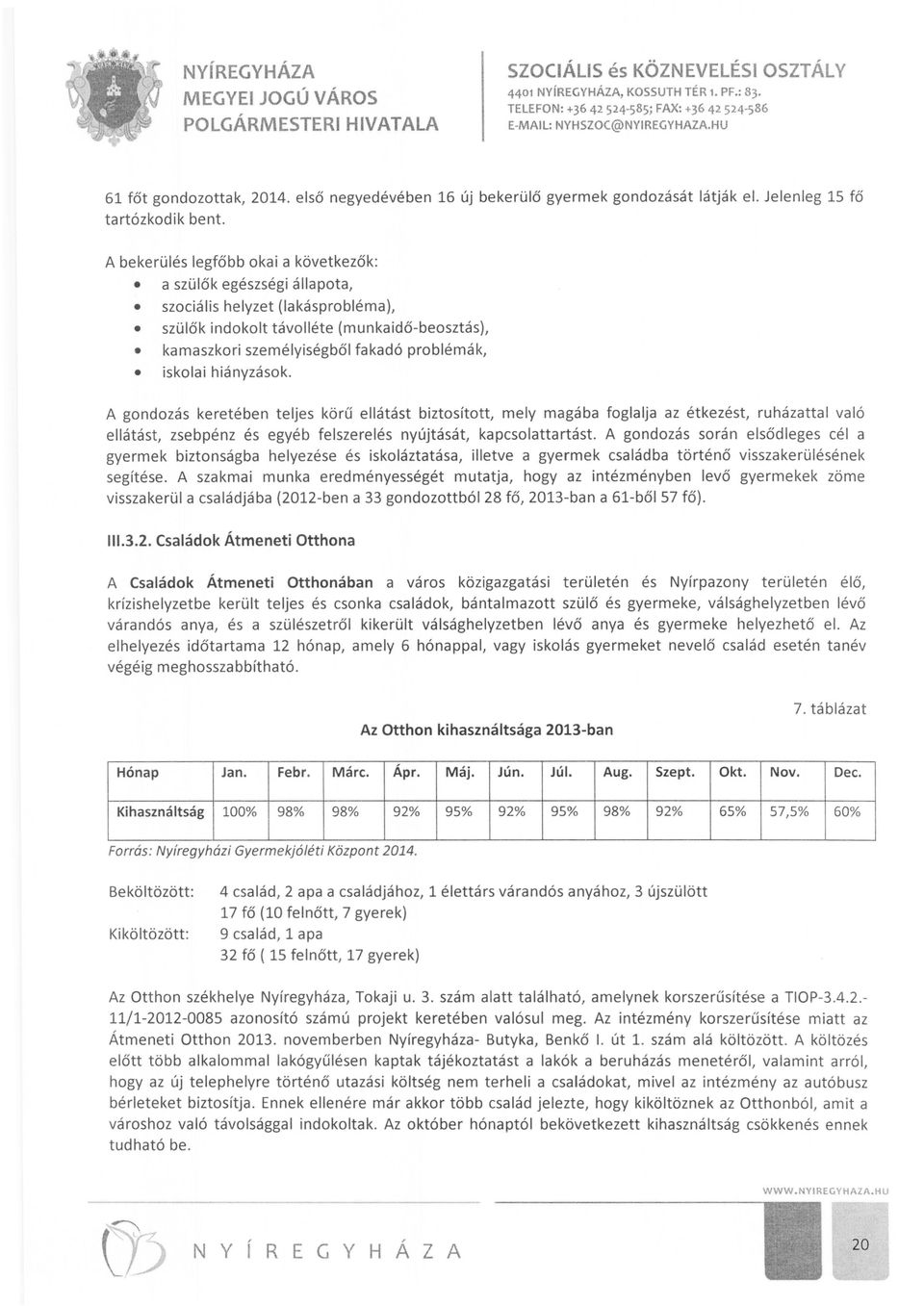 A bekerülés legfőbb okai a következők: a szülők egészségi állapota, szociális helyzet (lakásproblémal, szülők indokolt távolléte (munkaidő-beosztás), kamaszkori személyiségből fakadó problémák,