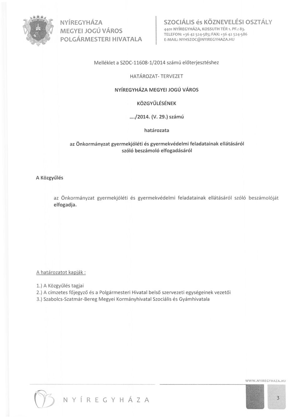 ) számú határozata az Önkormányzat gyermekjóléti és gyermekvédelmi feladatainak ellátásáról szóló beszámoló elfogadásáról A Közgyűlés az Önkormányzat gyermekjóléti és