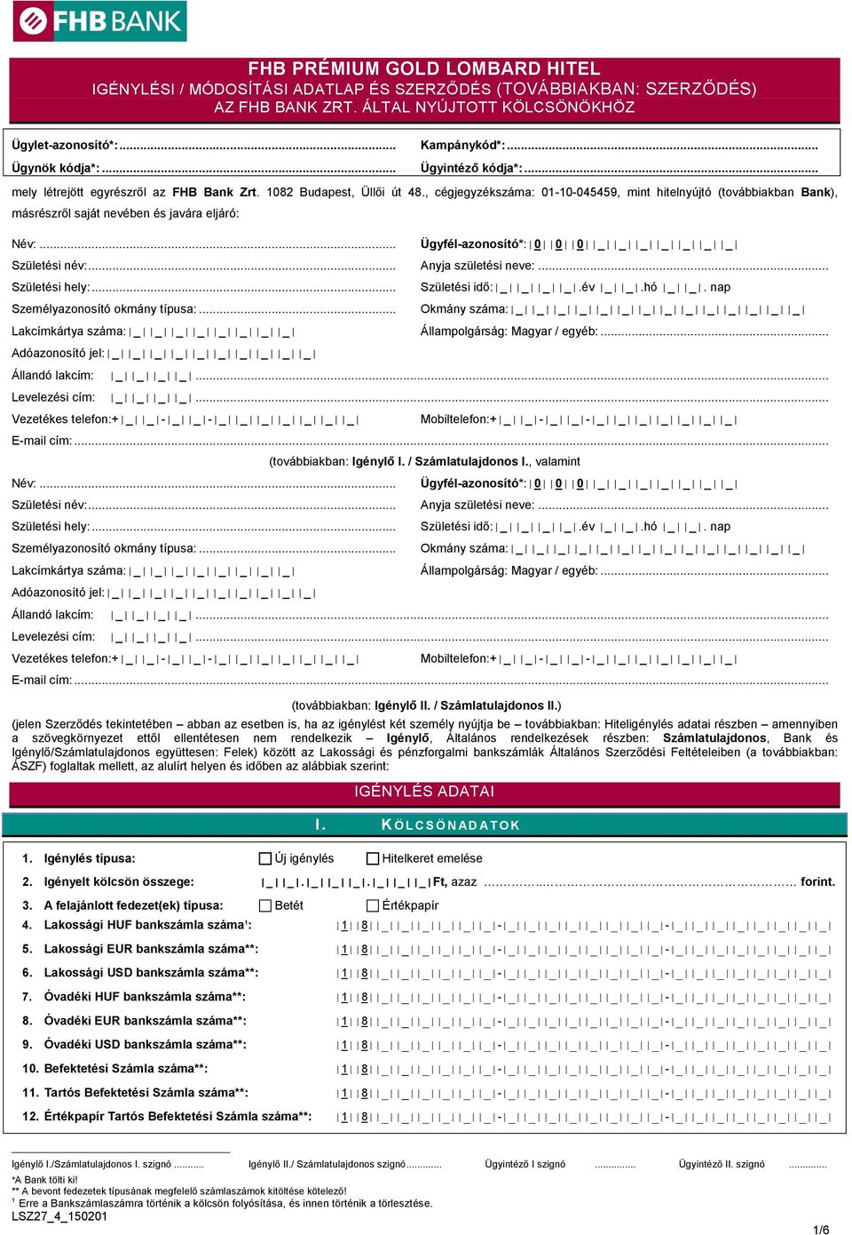 , cégjegyzékszáma: 01-10-045459, mint hitelnyújtó (továbbiakban Bank), másrészről saját nevében és javára eljáró: Név:... Ügyfél-azonosító*: 0 0 0 _ _ _ _ _ _ _ Születési név:... Anyja születési neve:.