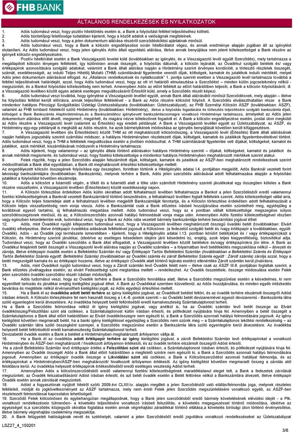 4. Adós tudomásul veszi, hogy a Bank a kölcsön engedélyezése során hitelbírálatot végez, és annak eredménye alapján jogában áll az igénylést elutasítani.