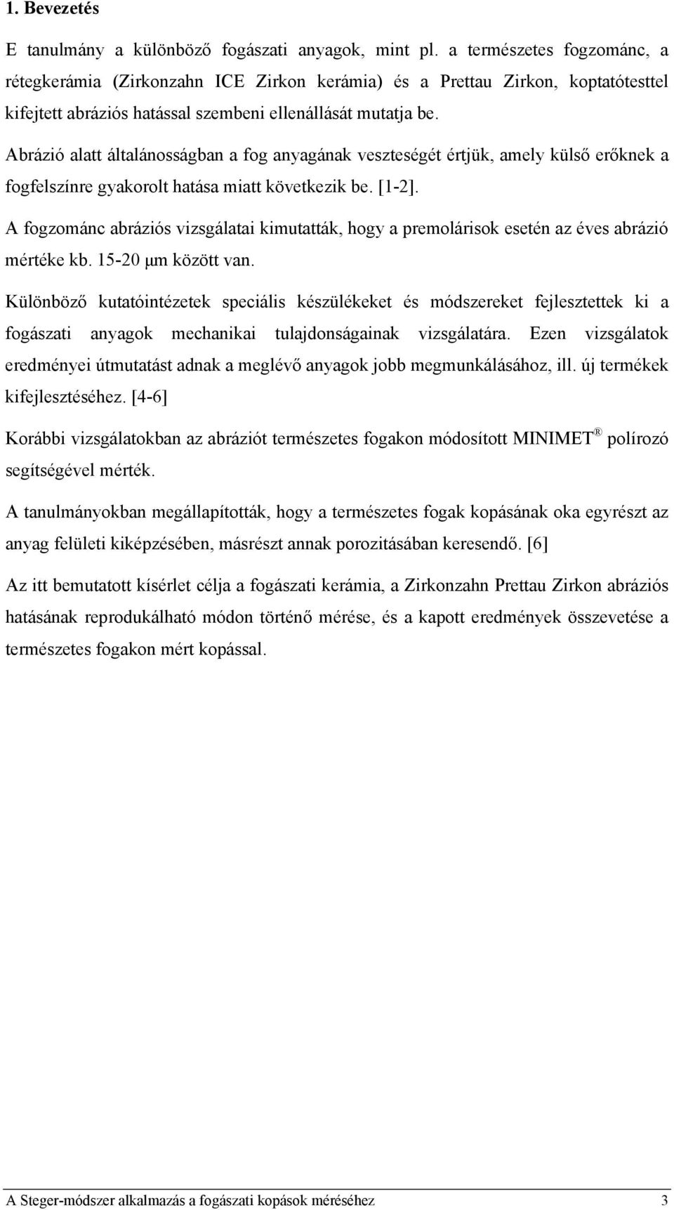 Abrázió alatt általánosságban a fog anyagának veszteségét értjük, amely külső erőknek a fogfelszínre gyakorolt hatása miatt következik be. [1-2].