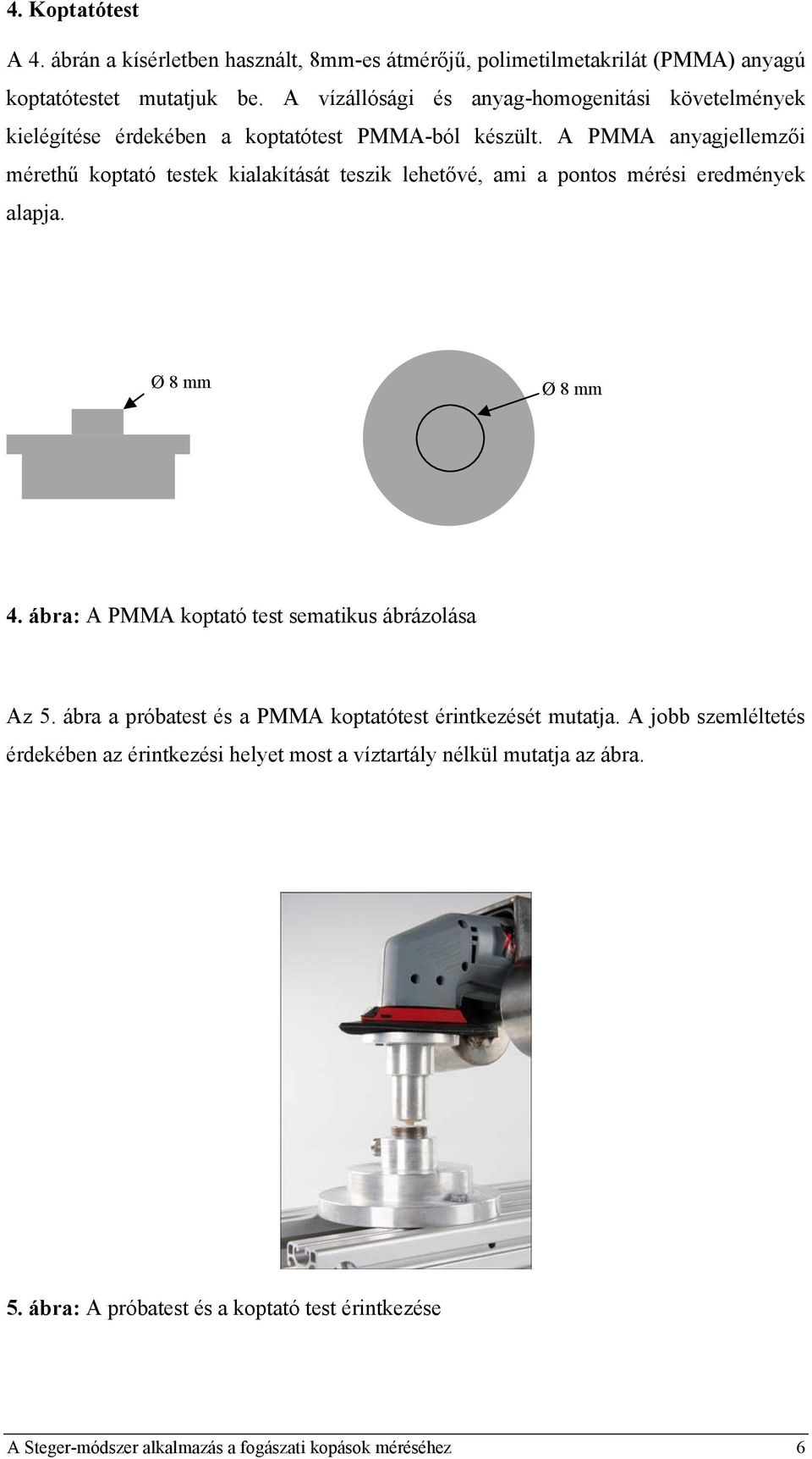 A PMMA anyagjellemzői mérethű koptató testek kialakítását teszik lehetővé, ami a pontos mérési eredmények alapja. Ø 8 mm Ø 8 mm 4.