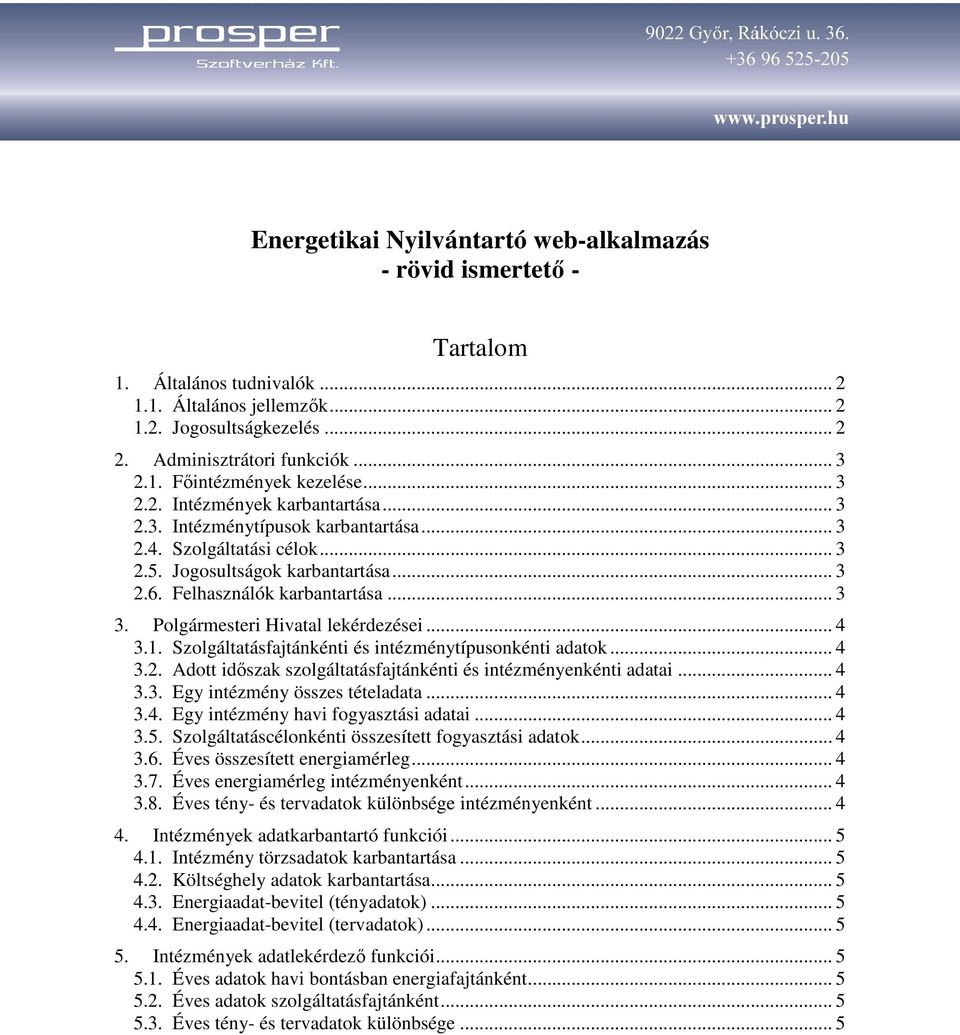 Polgármesteri Hivatal lekérdezései... 4 3.1. Szolgáltatásfajtánkénti és intézménytípusonkénti adatok... 4 3.2. Adott idıszak szolgáltatásfajtánkénti és intézményenkénti adatai... 4 3.3. Egy intézmény összes tételadata.