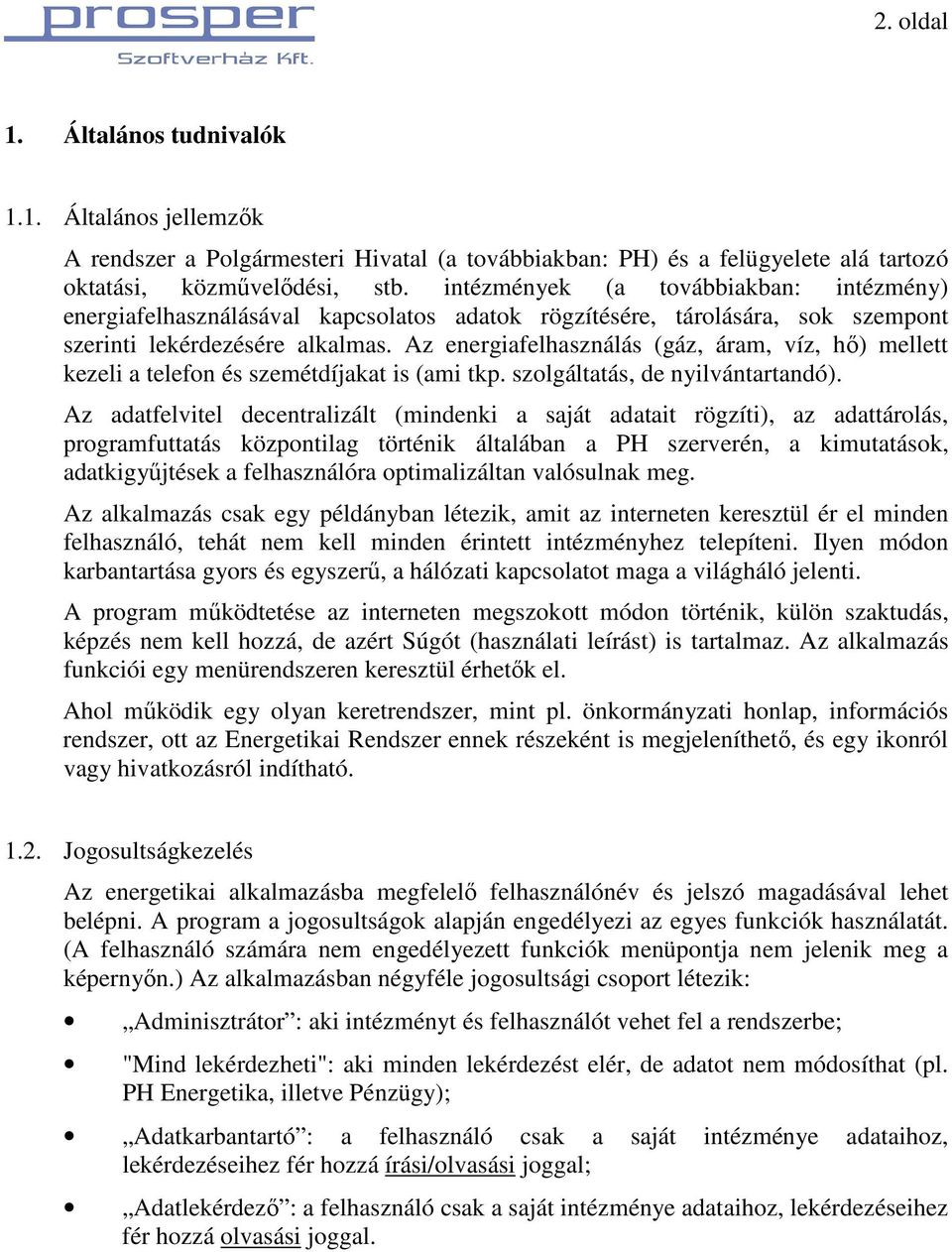 Az energiafelhasználás (gáz, áram, víz, hı) mellett kezeli a telefon és szemétdíjakat is (ami tkp. szolgáltatás, de nyilvántartandó).