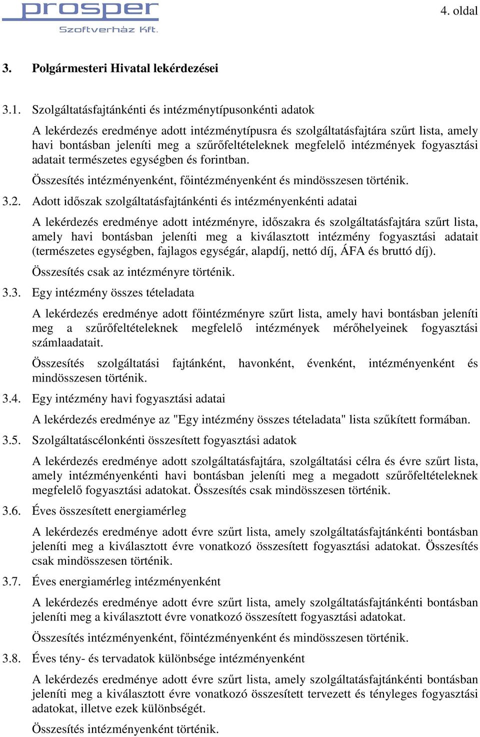 megfelelı intézmények fogyasztási adatait természetes egységben és forintban. Összesítés intézményenként, fıintézményenként és mindösszesen történik. 3.2.